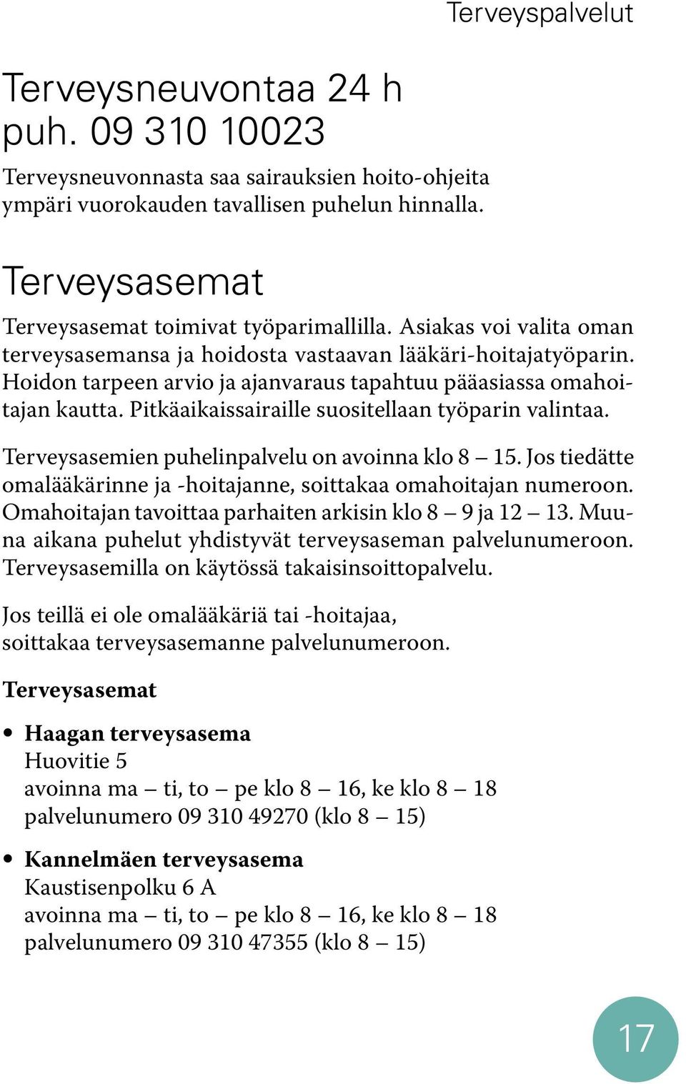 Pitkäaikaissairaille suositellaan työparin valintaa. Terveysasemien puhelinpalvelu on avoinna klo 8 15. Jos tiedätte omalääkärinne ja -hoitajanne, soittakaa omahoitajan numeroon.