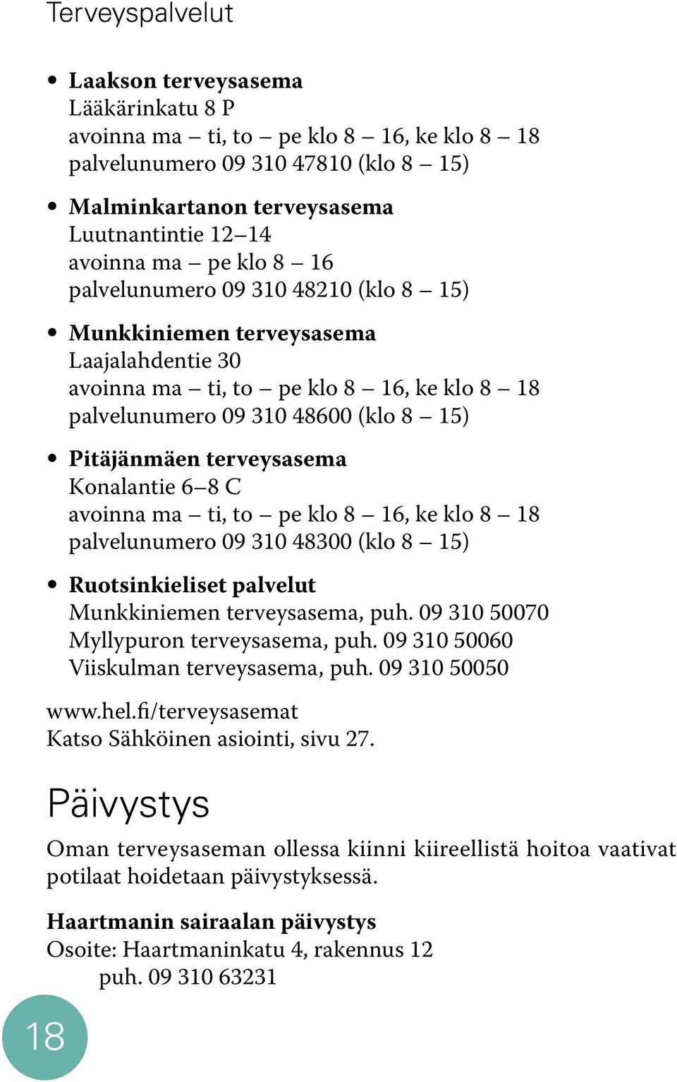 Konalantie 6 8 C avoinna ma ti, to pe klo 8 16, ke klo 8 18 palvelunumero 09 310 48300 (klo 8 15) Ruotsinkieliset palvelut Munkkiniemen terveysasema, puh. 09 310 50070 Myllypuron terveysasema, puh.