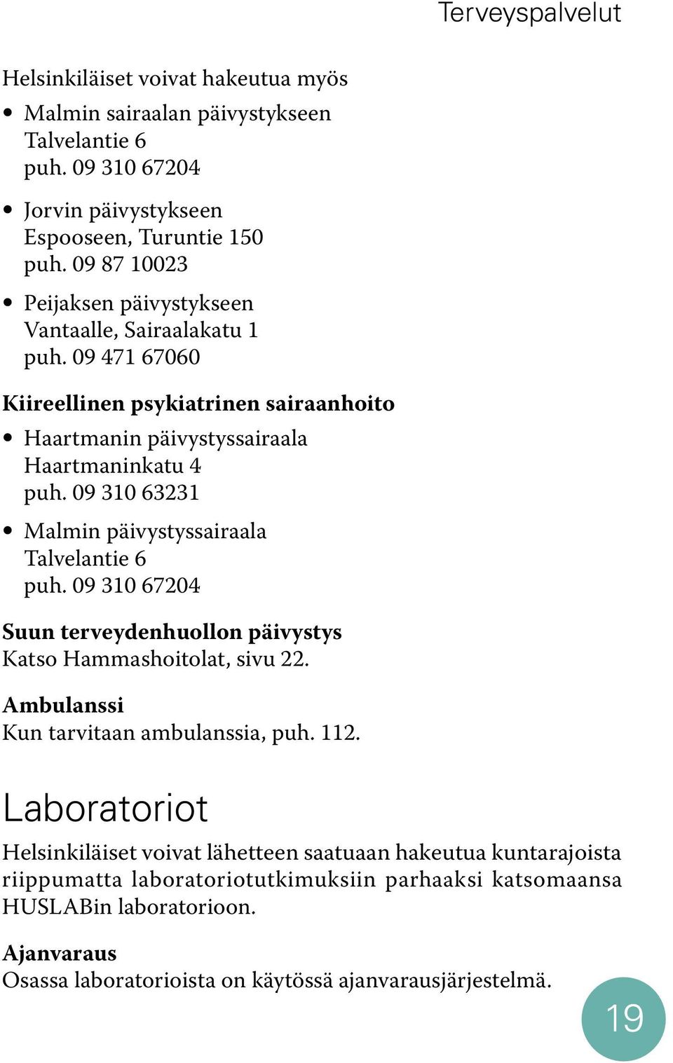 09 310 63231 Malmin päivystyssairaala Talvelantie 6 puh. 09 310 67204 Suun terveydenhuollon päivystys Katso Hammashoitolat, sivu 22. Ambulanssi Kun tarvitaan ambulanssia, puh. 112.