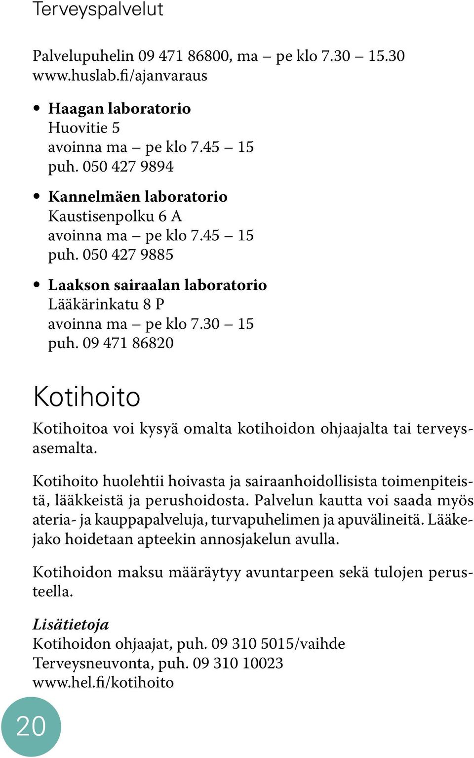 09 471 86820 20 Kotihoito Kotihoitoa voi kysyä omalta kotihoidon ohjaajalta tai terveysasemalta. Kotihoito huolehtii hoivasta ja sairaanhoidollisista toimenpiteistä, lääkkeistä ja perushoidosta.