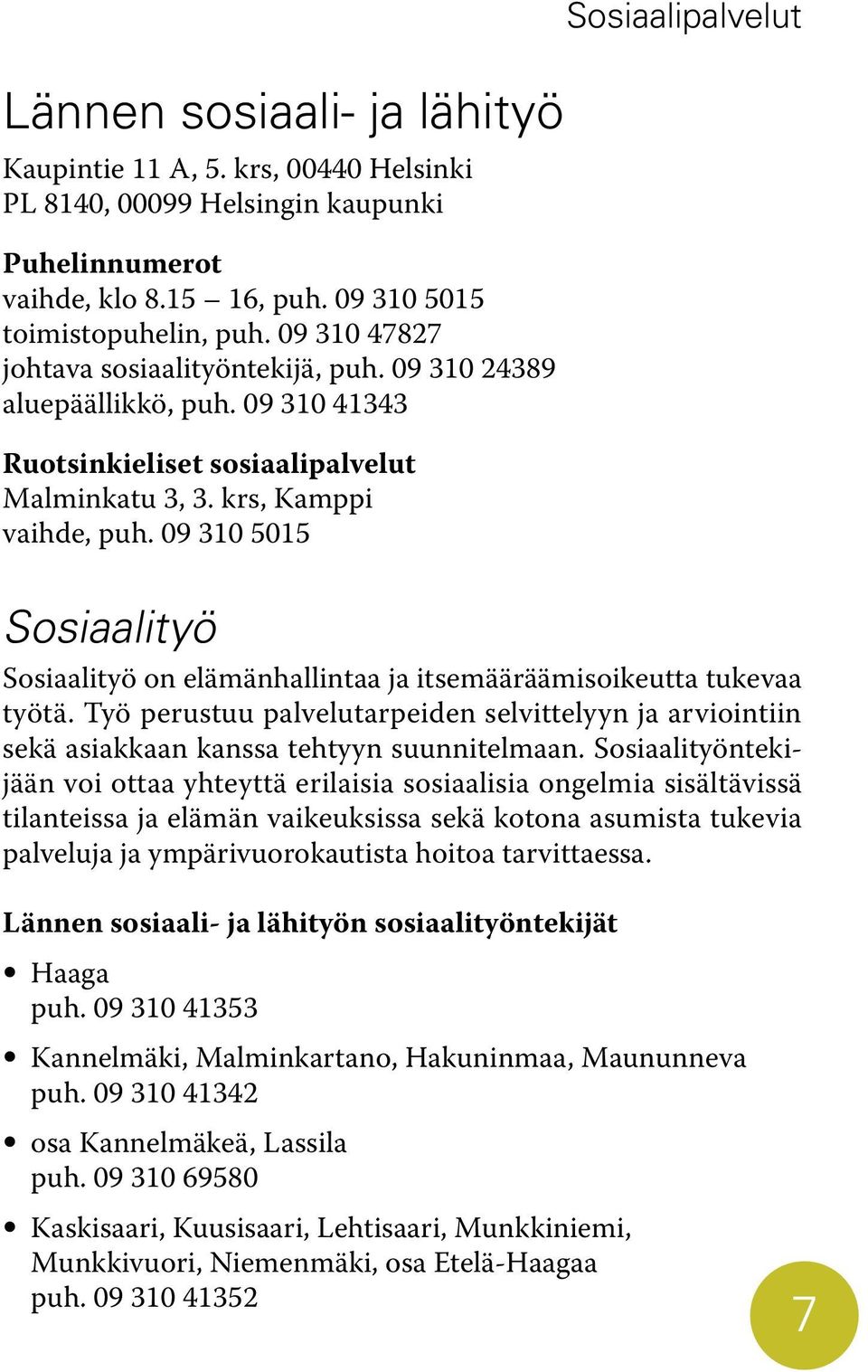 09 310 5015 Sosiaalityö Sosiaalityö on elämänhallintaa ja itsemääräämisoikeutta tukevaa työtä. Työ perustuu palvelutarpeiden selvittelyyn ja arviointiin sekä asiakkaan kanssa tehtyyn suunnitelmaan.
