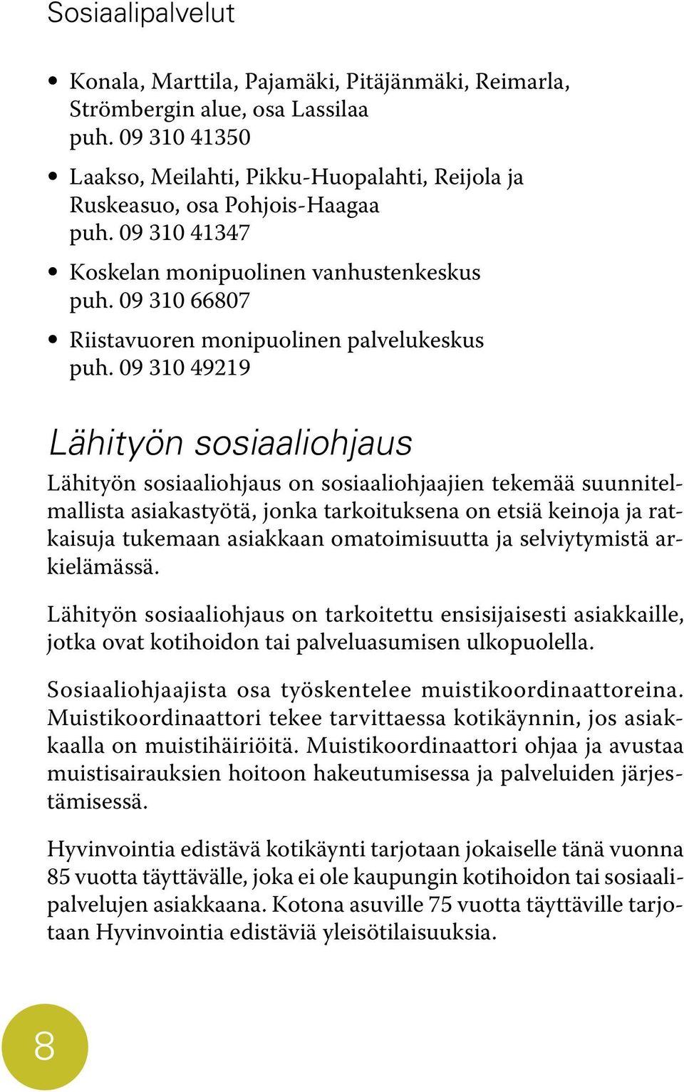 09 310 49219 Lähityön sosiaaliohjaus Lähityön sosiaaliohjaus on sosiaaliohjaajien tekemää suunnitelmallista asiakastyötä, jonka tarkoituksena on etsiä keinoja ja ratkaisuja tukemaan asiakkaan