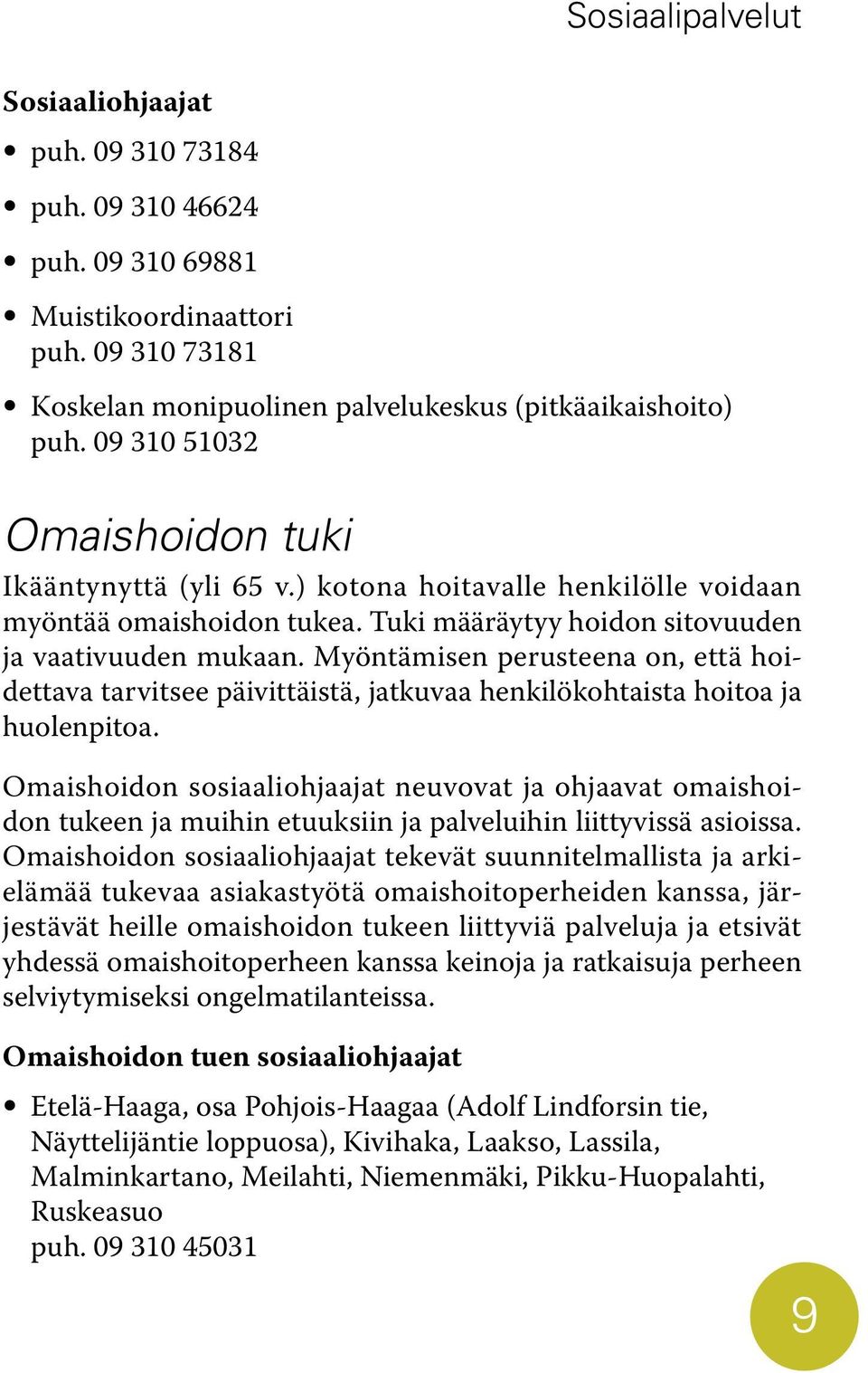 Myöntämisen perusteena on, että hoidettava tarvitsee päivittäistä, jatkuvaa henkilökohtaista hoitoa ja huolenpitoa.