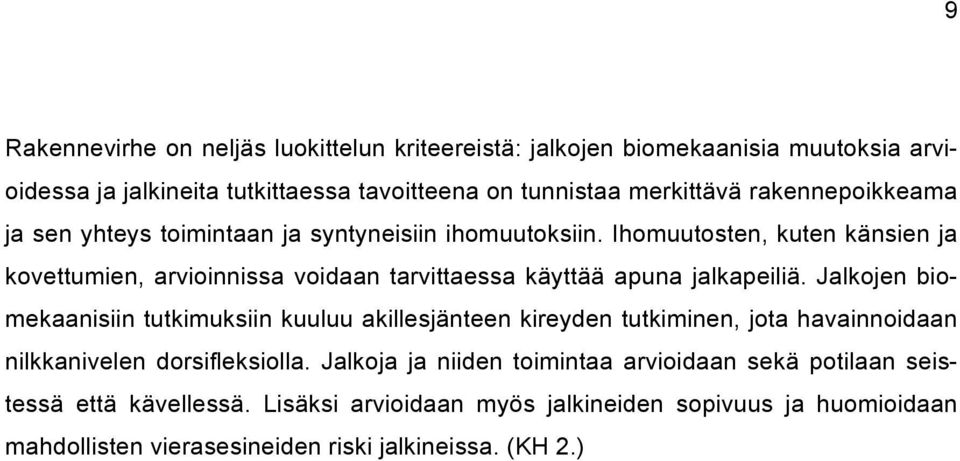 Ihomuutosten, kuten känsien ja kovettumien, arvioinnissa voidaan tarvittaessa käyttää apuna jalkapeiliä.