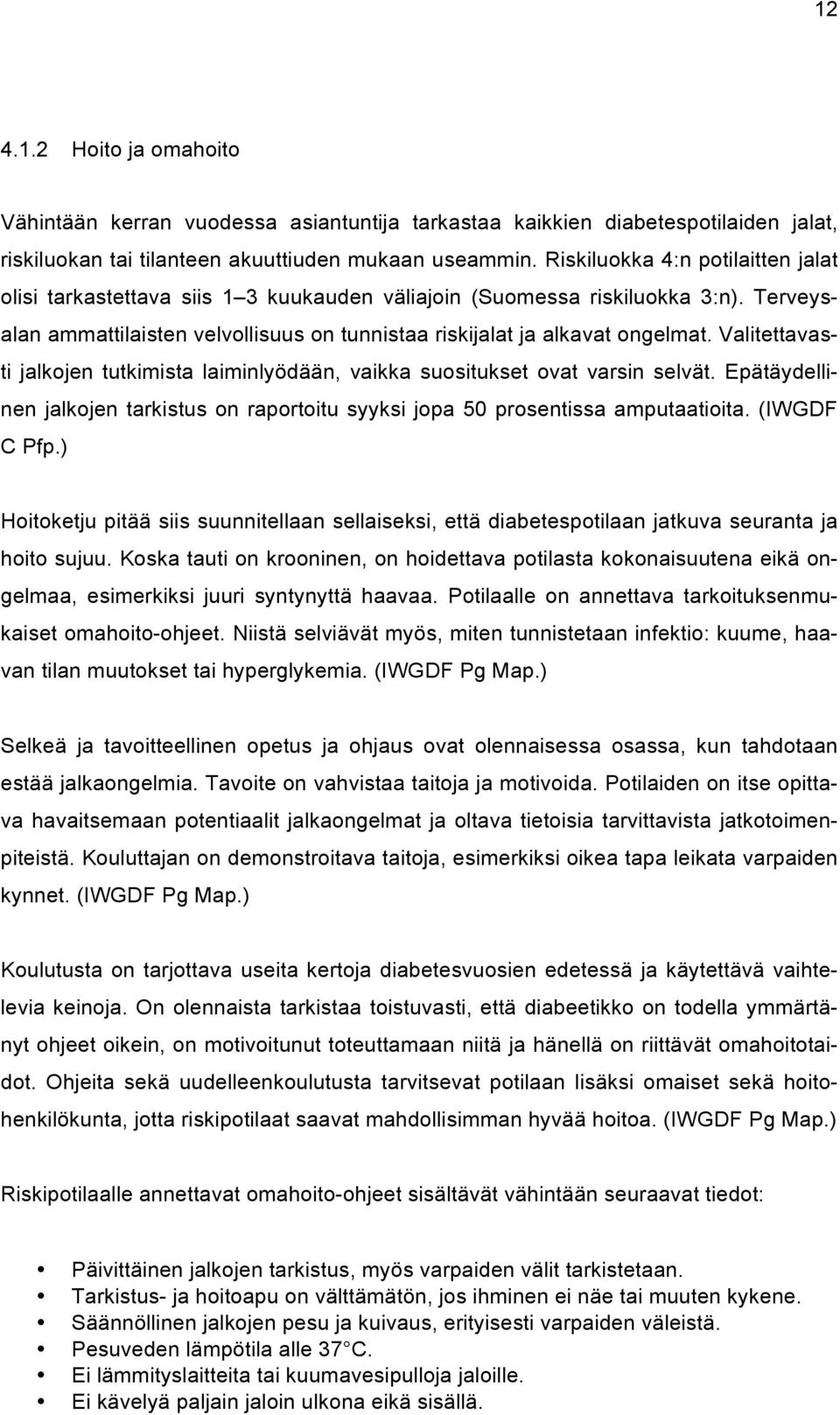 Valitettavasti jalkojen tutkimista laiminlyödään, vaikka suositukset ovat varsin selvät. Epätäydellinen jalkojen tarkistus on raportoitu syyksi jopa 50 prosentissa amputaatioita. (IWGDF C Pfp.