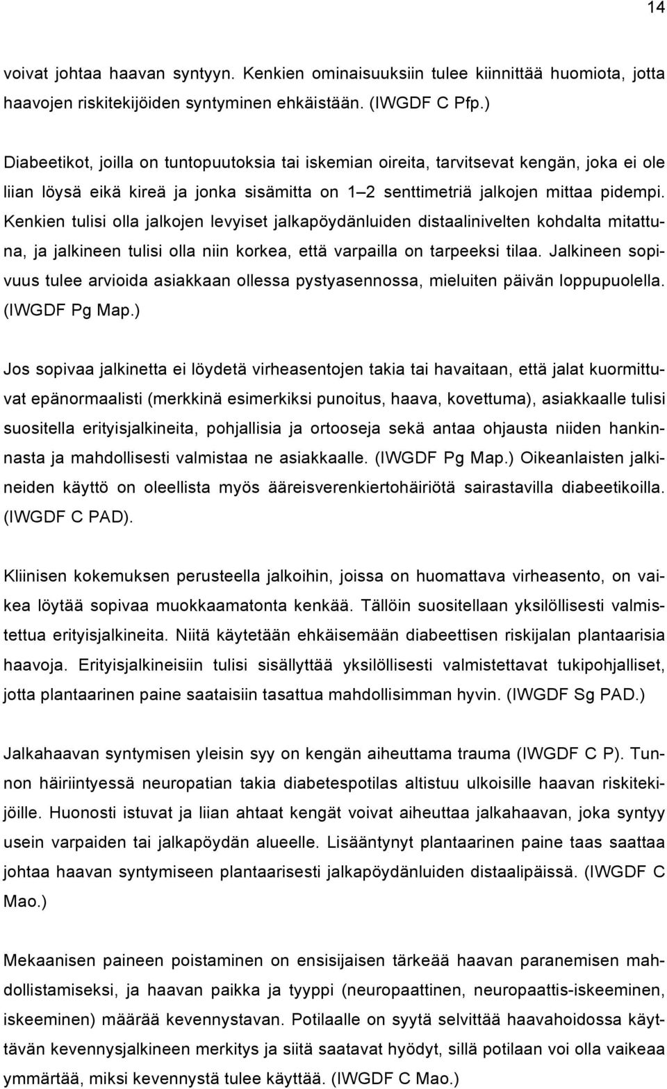 Kenkien tulisi olla jalkojen levyiset jalkapöydänluiden distaalinivelten kohdalta mitattuna, ja jalkineen tulisi olla niin korkea, että varpailla on tarpeeksi tilaa.