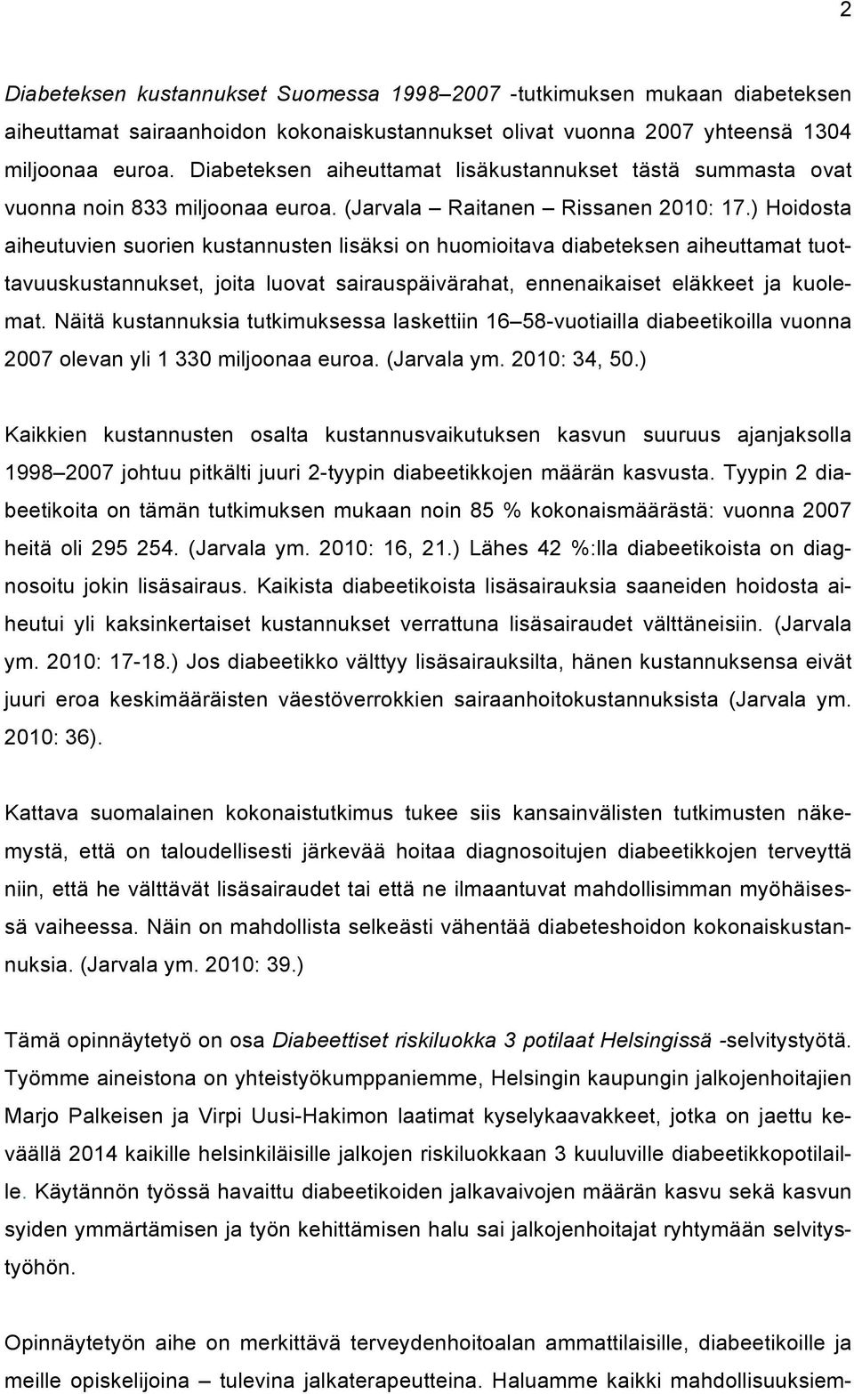 ) Hoidosta aiheutuvien suorien kustannusten lisäksi on huomioitava diabeteksen aiheuttamat tuottavuuskustannukset, joita luovat sairauspäivärahat, ennenaikaiset eläkkeet ja kuolemat.