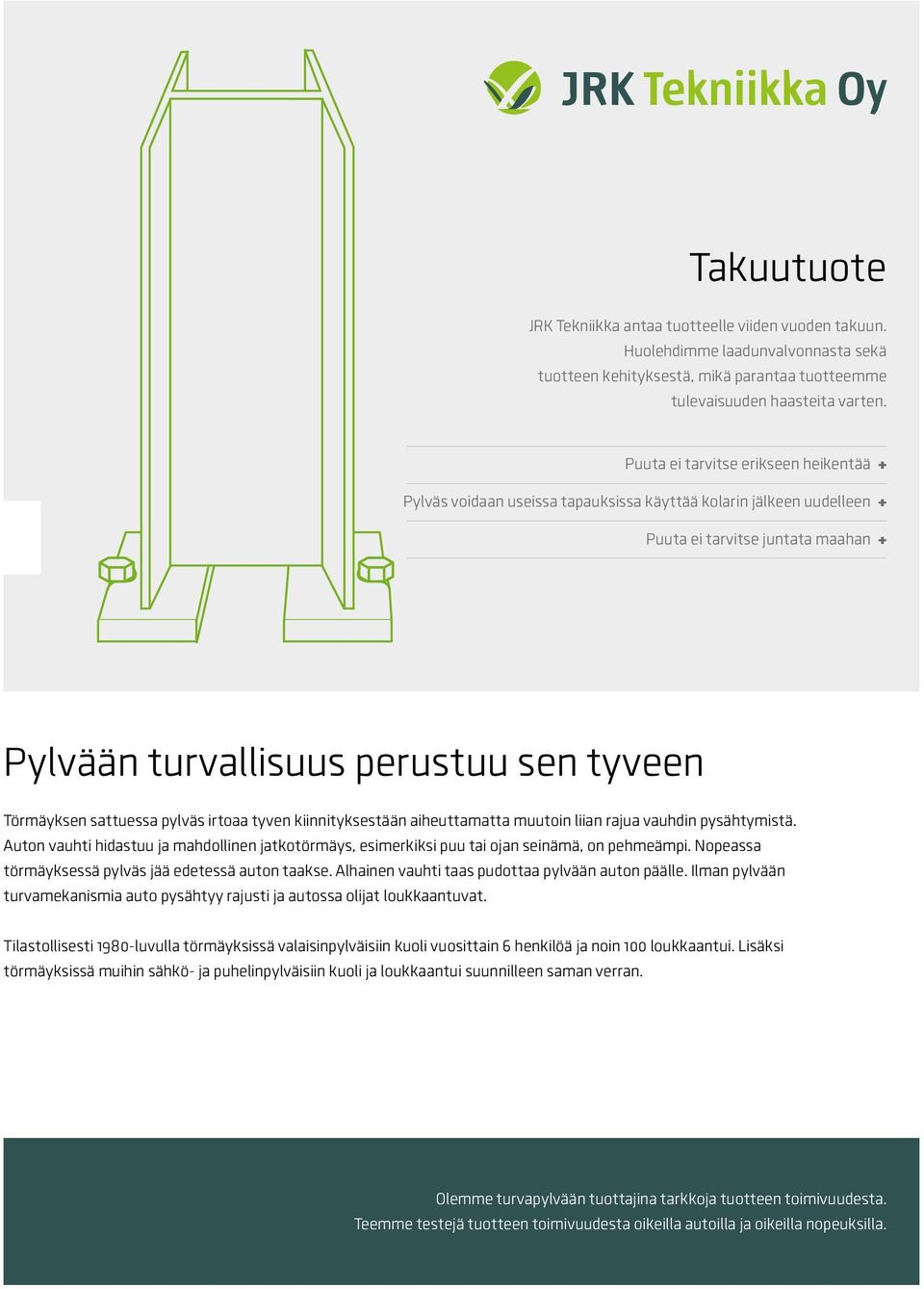 sattuessa pylväs irtoaa tyven kiinnityksestään aiheuttamatta muutoin liian rajua vauhdin pysähtymistä.