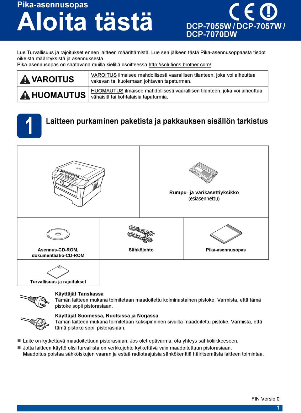 HUOMAUTUS ilmisee mhdollisesti vrllisen tilnteen, jok voi iheutt vähäisiä ti kohtlisi tpturmi.
