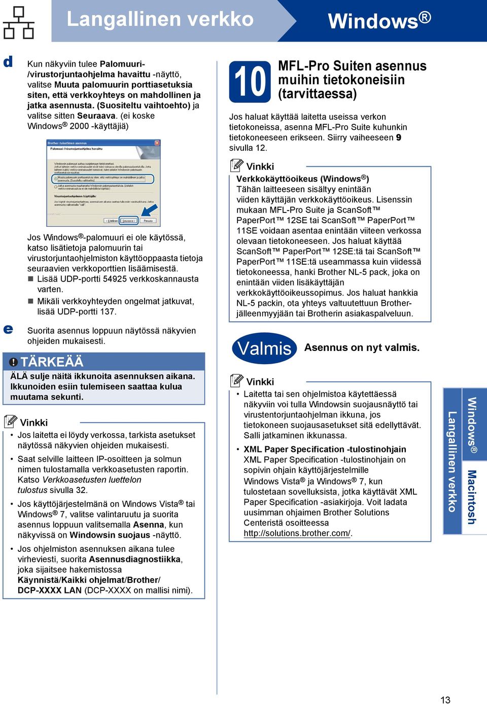 (ei koske Windows 2000 -käyttäjiä) 10 MFL-Pro Suiten sennus muihin tietokoneisiin (trvittess) Jos hlut käyttää litett useiss verkon tietokoneiss, senn MFL-Pro Suite kuhunkin tietokoneeseen erikseen.