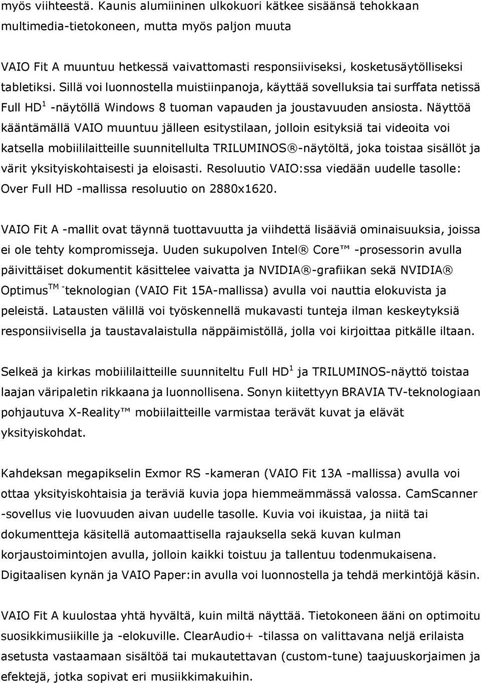 Sillä voi luonnostella muistiinpanoja, käyttää sovelluksia tai surffata netissä Full HD 1 -näytöllä Windows 8 tuoman vapauden ja joustavuuden ansiosta.