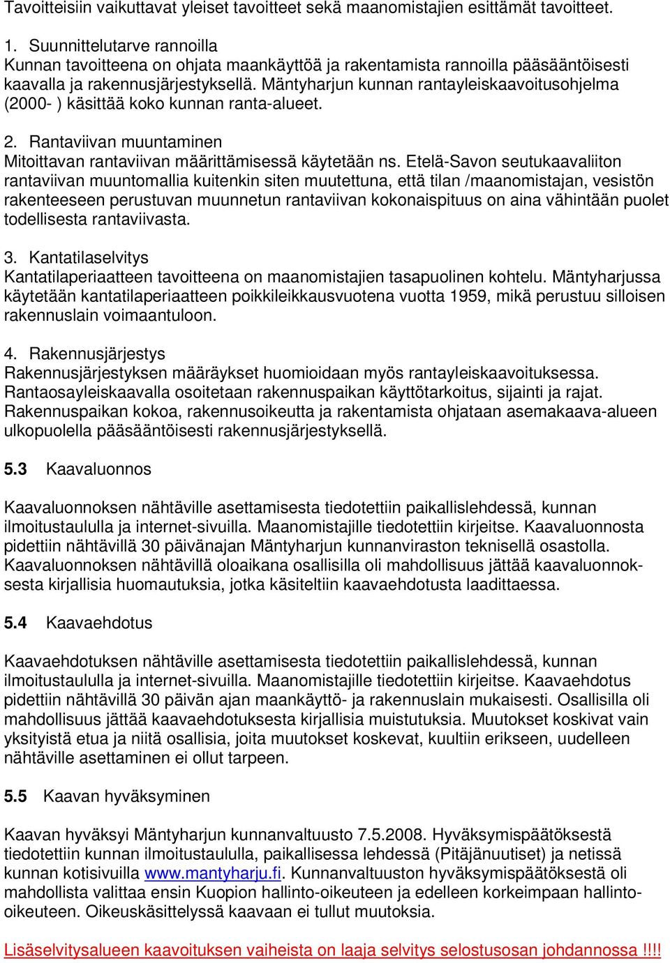 Mäntyharjun kunnan rantayleiskaavoitusohjelma (2000- ) käsittää koko kunnan ranta-alueet. 2. Rantaviivan muuntaminen Mitoittavan rantaviivan määrittämisessä käytetään ns.