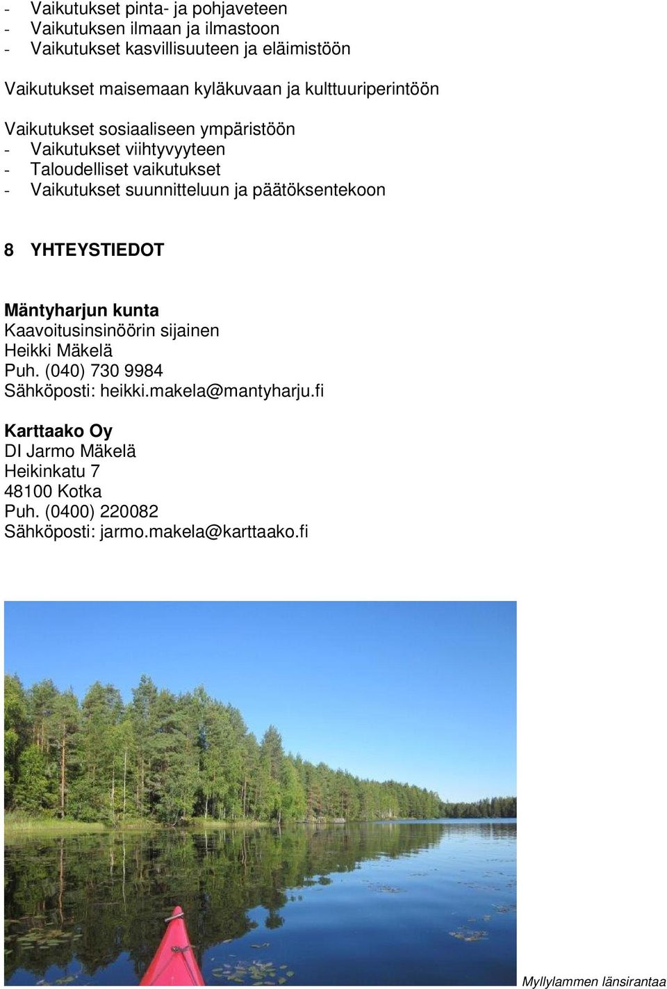 suunnitteluun ja päätöksentekoon 8 YHTEYSTIEDOT Mäntyharjun kunta Kaavoitusinsinöörin sijainen Heikki Mäkelä Puh.
