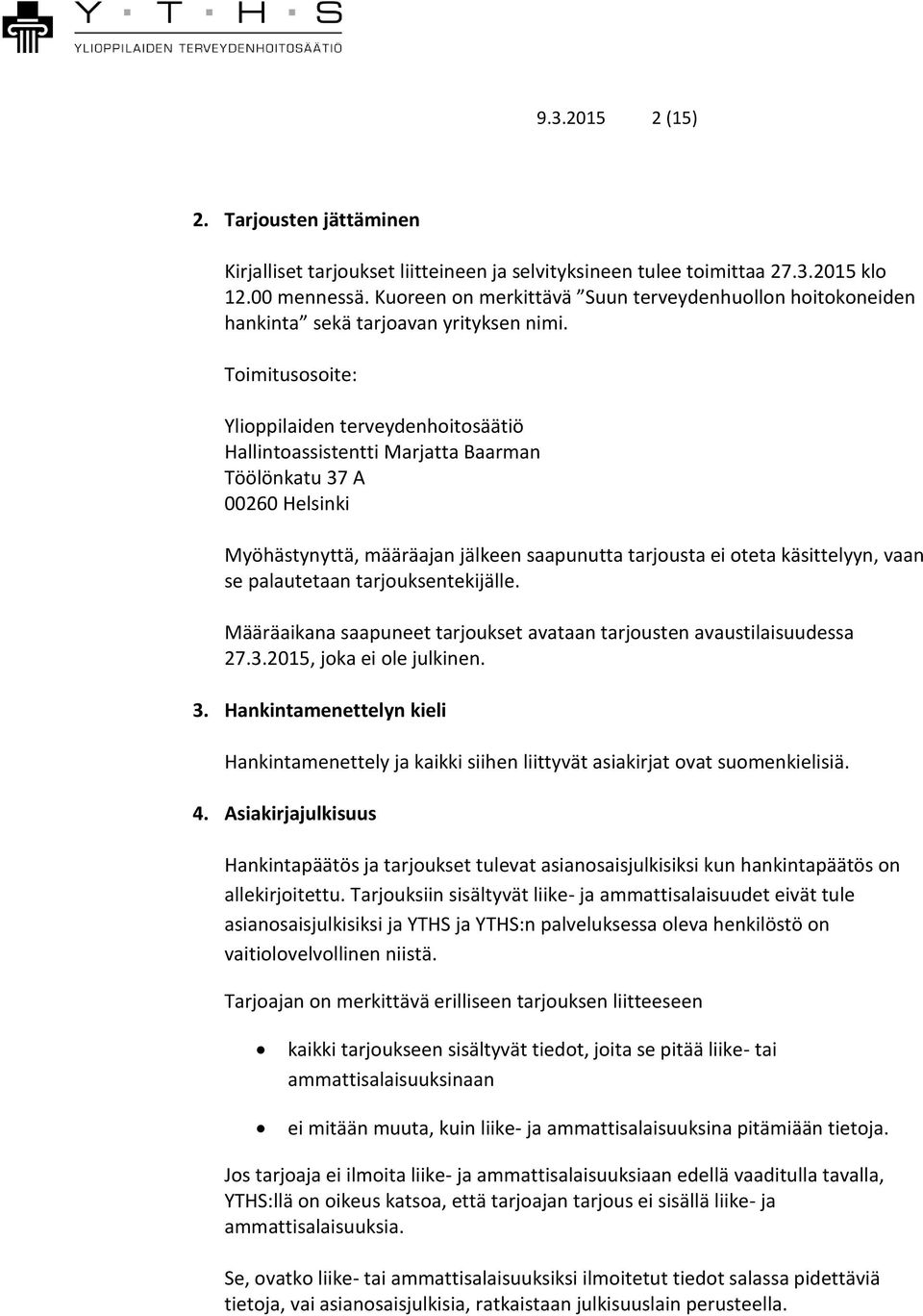 Toimitusosoite: Ylioppilaiden terveydenhoitosäätiö Hallintoassistentti Marjatta Baarman Töölönkatu 37 A 00260 Helsinki Myöhästynyttä, määräajan jälkeen saapunutta tarjousta ei oteta käsittelyyn, vaan