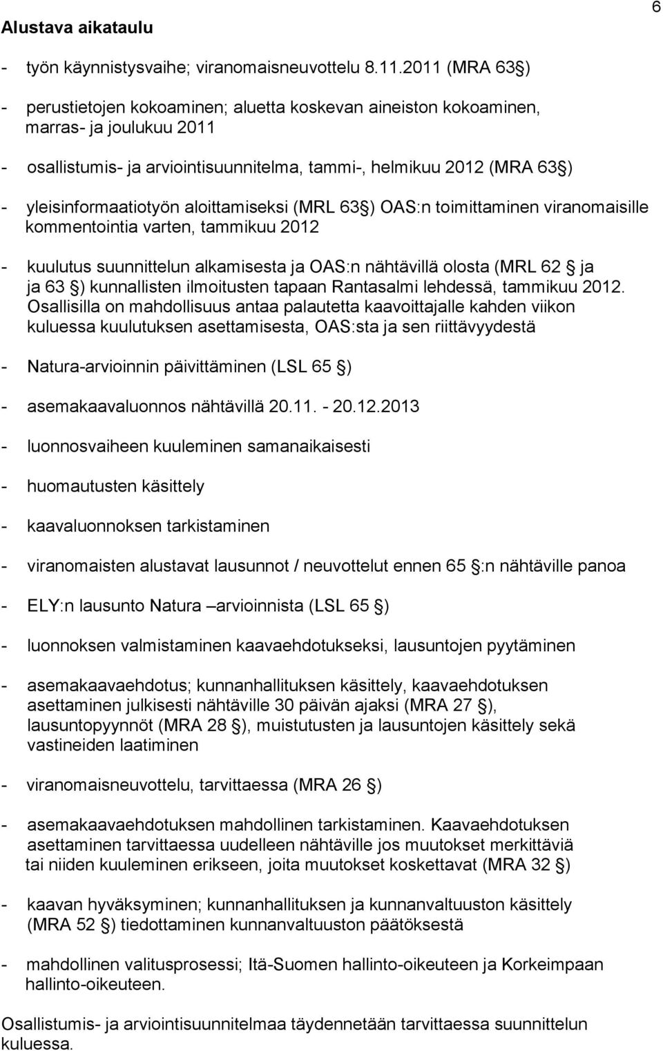 yleisinformaatiotyön aloittamiseksi (MRL 63 ) OAS:n toimittaminen viranomaisille kommentointia varten, tammikuu 2012 - kuulutus suunnittelun alkamisesta ja OAS:n nähtävillä olosta (MRL 62 ja ja 63 )