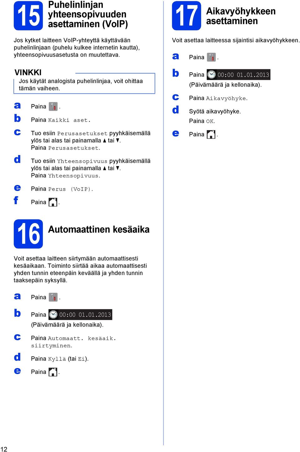 Tuo esiin Yhteensopivuus pyyhkäisemällä ylös ti ls ti pinmll ti. Pin Yhteensopivuus. Pin Perus (VoIP). 17 Aikvyöhykkeen settminen Voit sett litteess sijintisi ikvyöhykkeen. Pin. Pin 00:00 01.