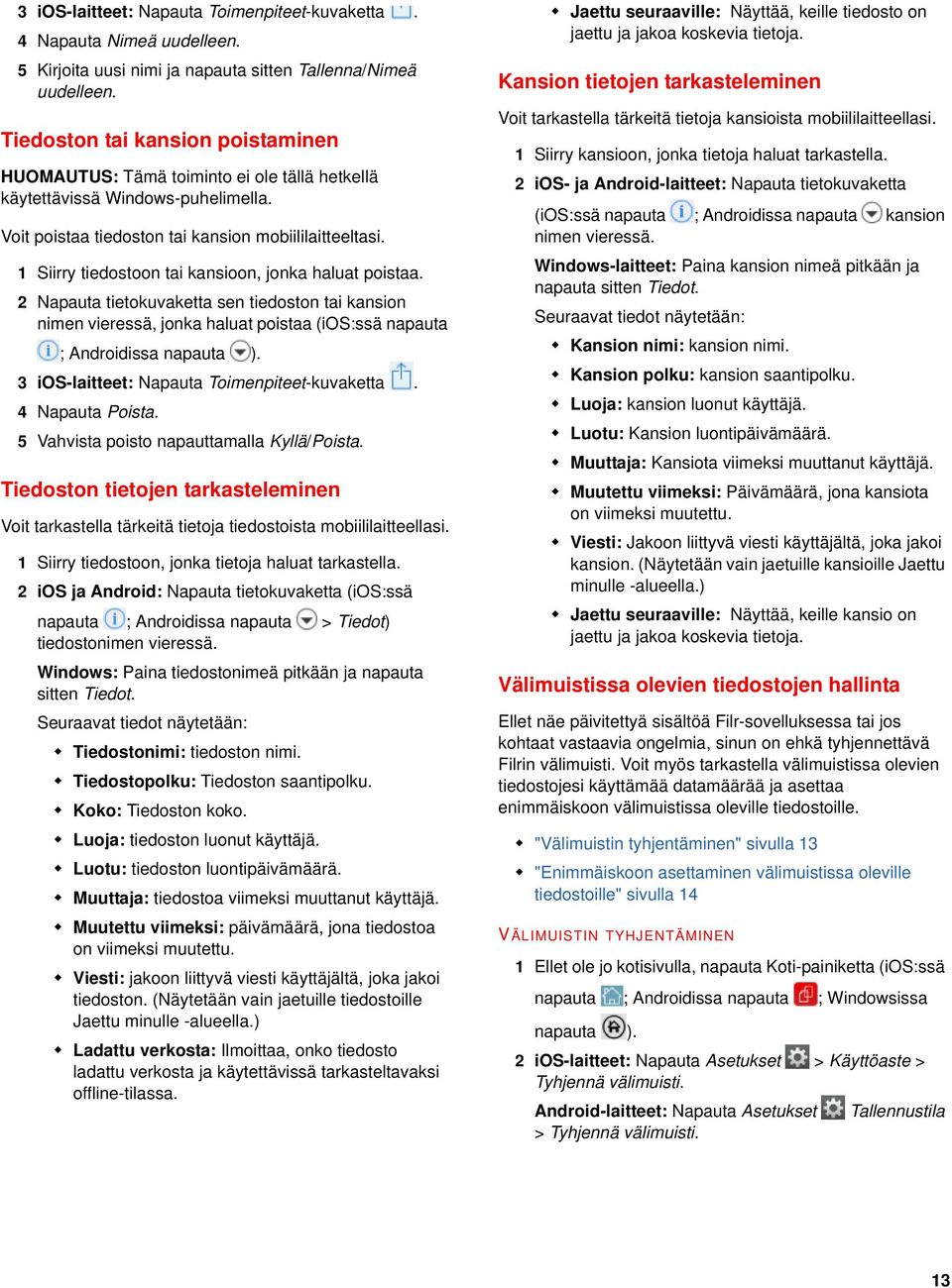 2 Napauta tietokuvaketta sen tiedoston tai kansion nimen vieressä, jonka haluat poistaa (ios:ssä napauta ; Androidissa 3 ios-laitteet: Napauta Toimenpiteet-kuvaketta. 4 Napauta Poista.