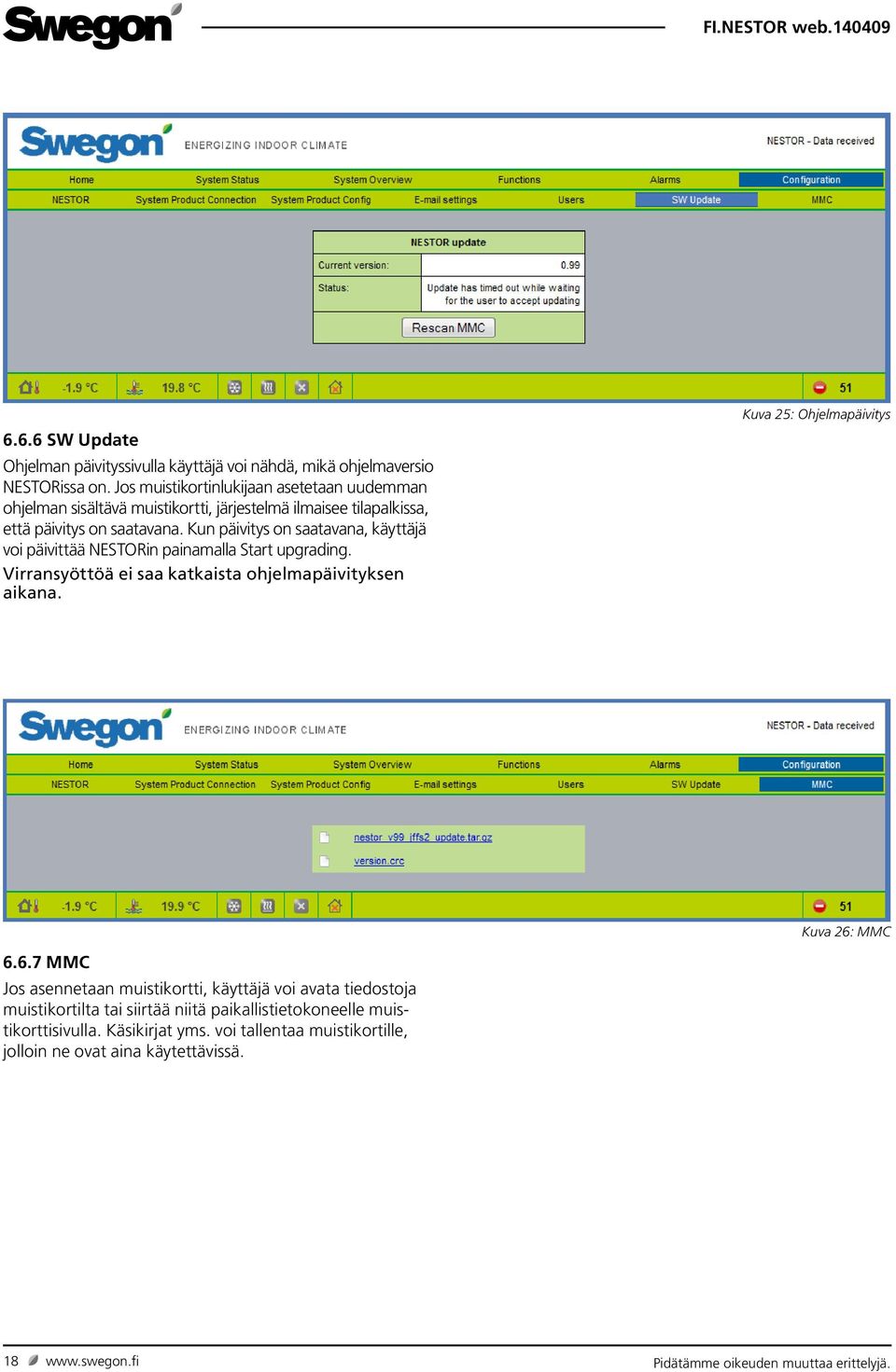 Kun päivitys on saatavana, käyttäjä voi päivittää NESTORin painamalla Start upgrading. Virransyöttöä ei saa katkaista ohjelmapäivityksen aikana.