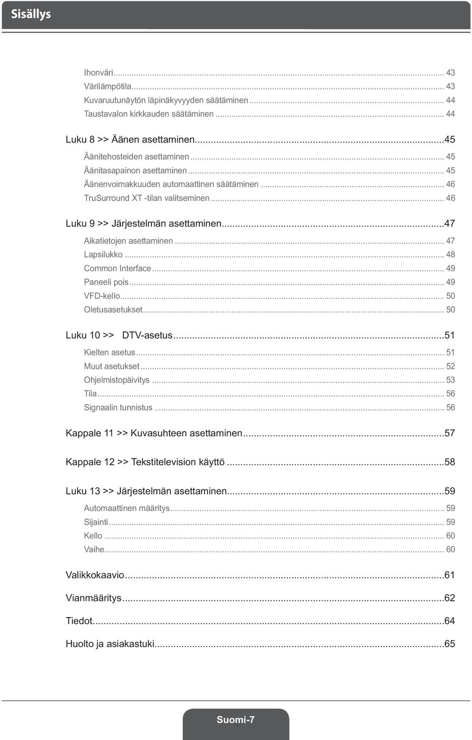 .. 47 Lapsilukko... 48 Common Interface... 49 Paneeli pois... 49 VFD-kello... 50 Oletusasetukset... 50 Luku 10 >> DTV-asetus...51 Kielten asetus... 51 Muut asetukset... 52 Ohjelmistopäivitys... 53 Tila.