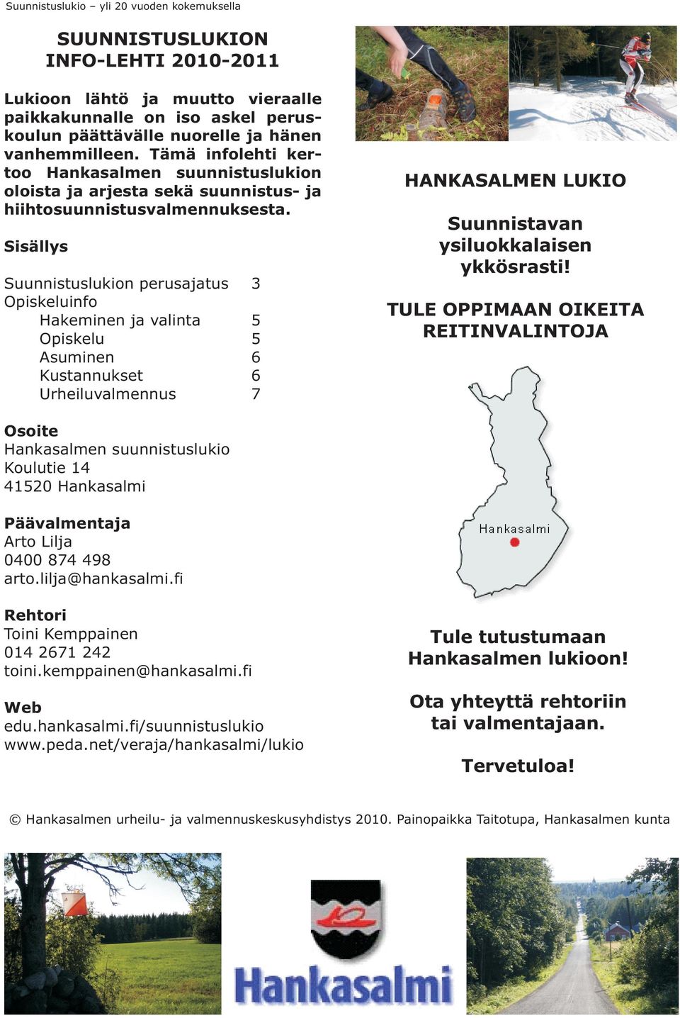 Sisällys Suunnistuslukion perusajatus Opiskeluinfo Hakeminen ja valinta Opiskelu Asuminen Kustannukset Urheiluvalmennus HANKASALMEN LUKIO Suunnistavan ysiluokkalaisen ykkösrasti!