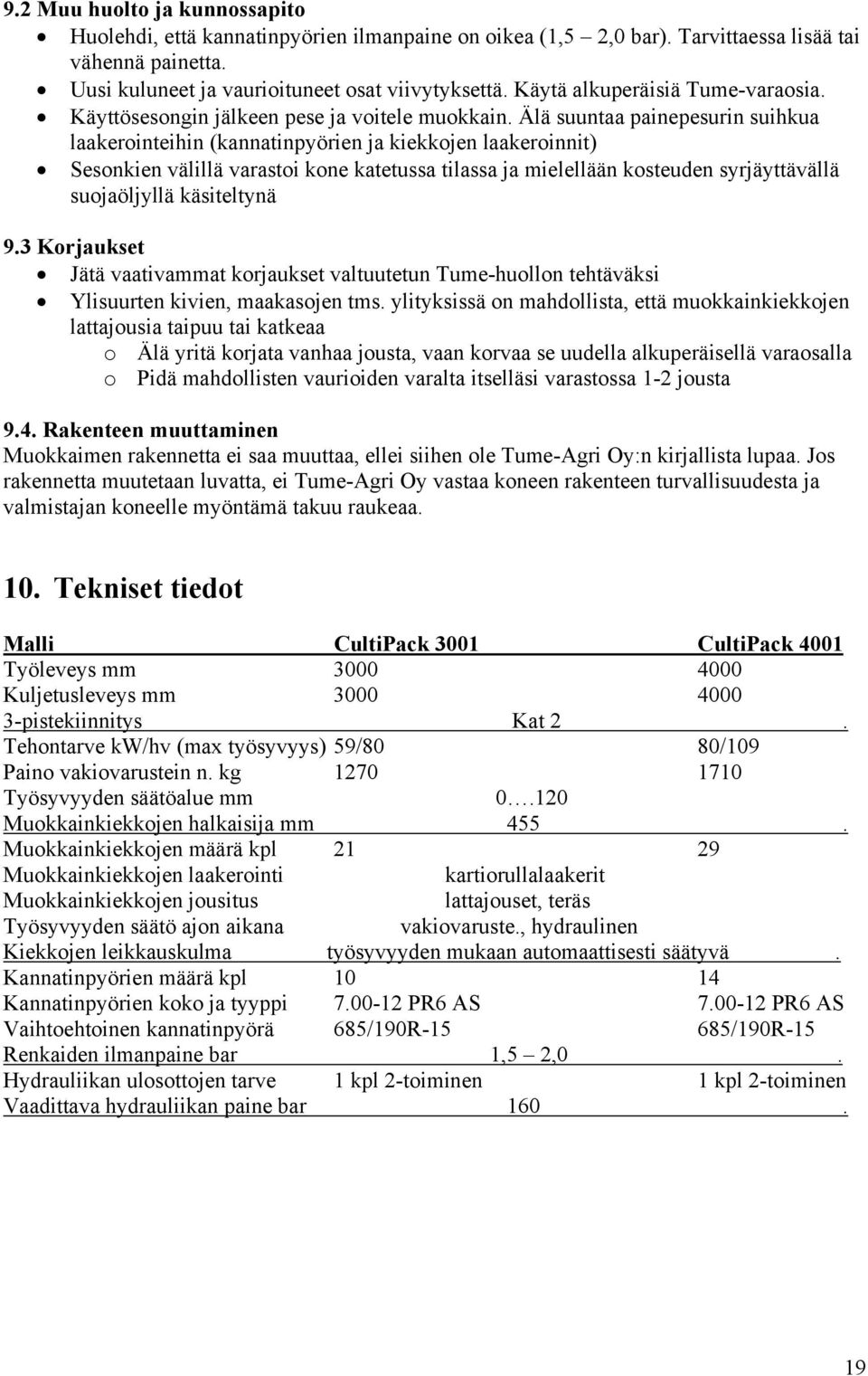 Älä suuntaa painepesurin suihkua laakerointeihin (kannatinpyörien ja kiekkojen laakeroinnit) Sesonkien välillä varastoi kone katetussa tilassa ja mielellään kosteuden syrjäyttävällä suojaöljyllä