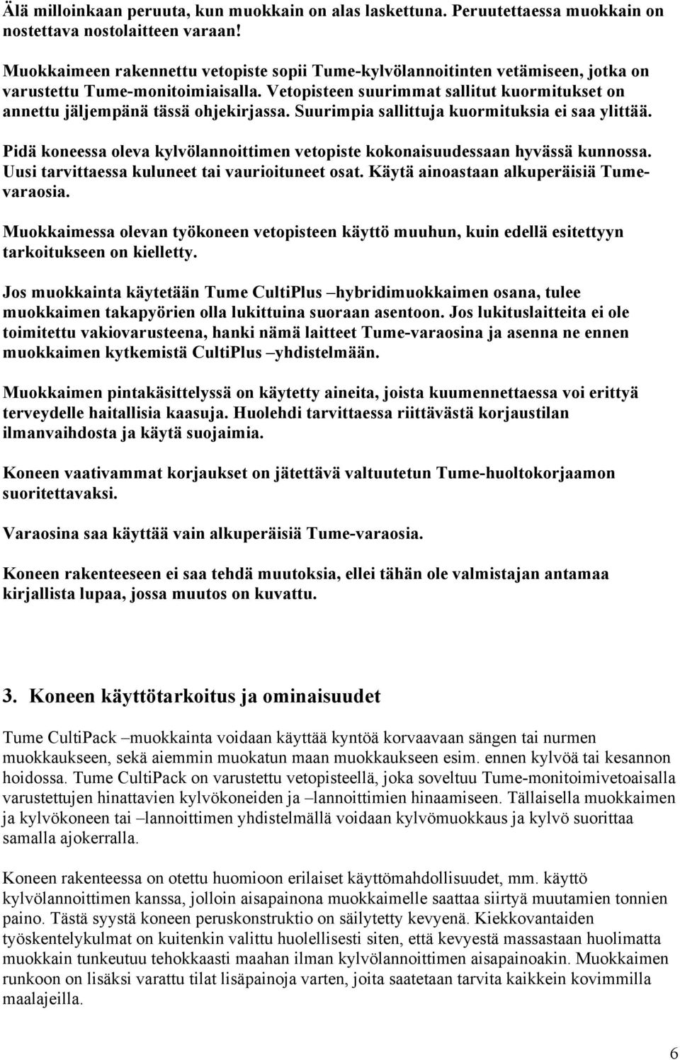 Vetopisteen suurimmat sallitut kuormitukset on annettu jäljempänä tässä ohjekirjassa. Suurimpia sallittuja kuormituksia ei saa ylittää.