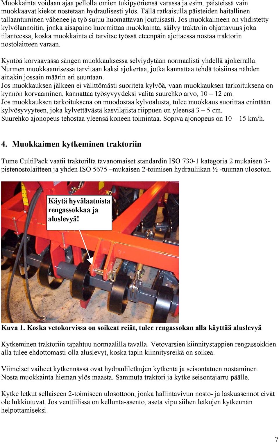 Jos muokkaimeen on yhdistetty kylvölannoitin, jonka aisapaino kuormittaa muokkainta, säilyy traktorin ohjattavuus joka tilanteessa, koska muokkainta ei tarvitse työssä eteenpäin ajettaessa nostaa