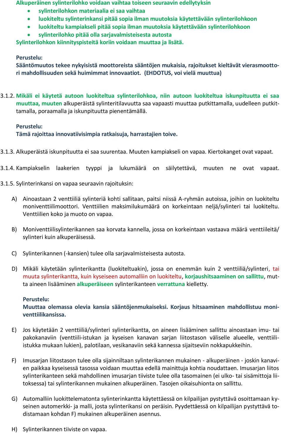 voidaan muuttaa ja lisätä. Sääntömuutos tekee nykyisistä moottoreista sääntöjen mukaisia, rajoitukset kieltävät vierasmoottori mahdollisuuden sekä huimimmat innovaatiot.