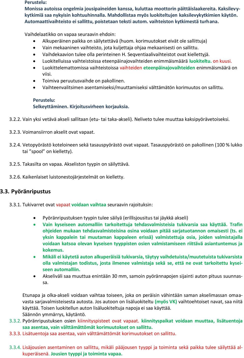 korimuutokset eivät ole sallittuja) Vain mekaaninen vaihteisto, jota kuljettaja ohjaa mekaanisesti on sallittu. Vaihdekaavion tulee olla perinteinen H. Seqventiaalivaihteistot ovat kiellettyjä.
