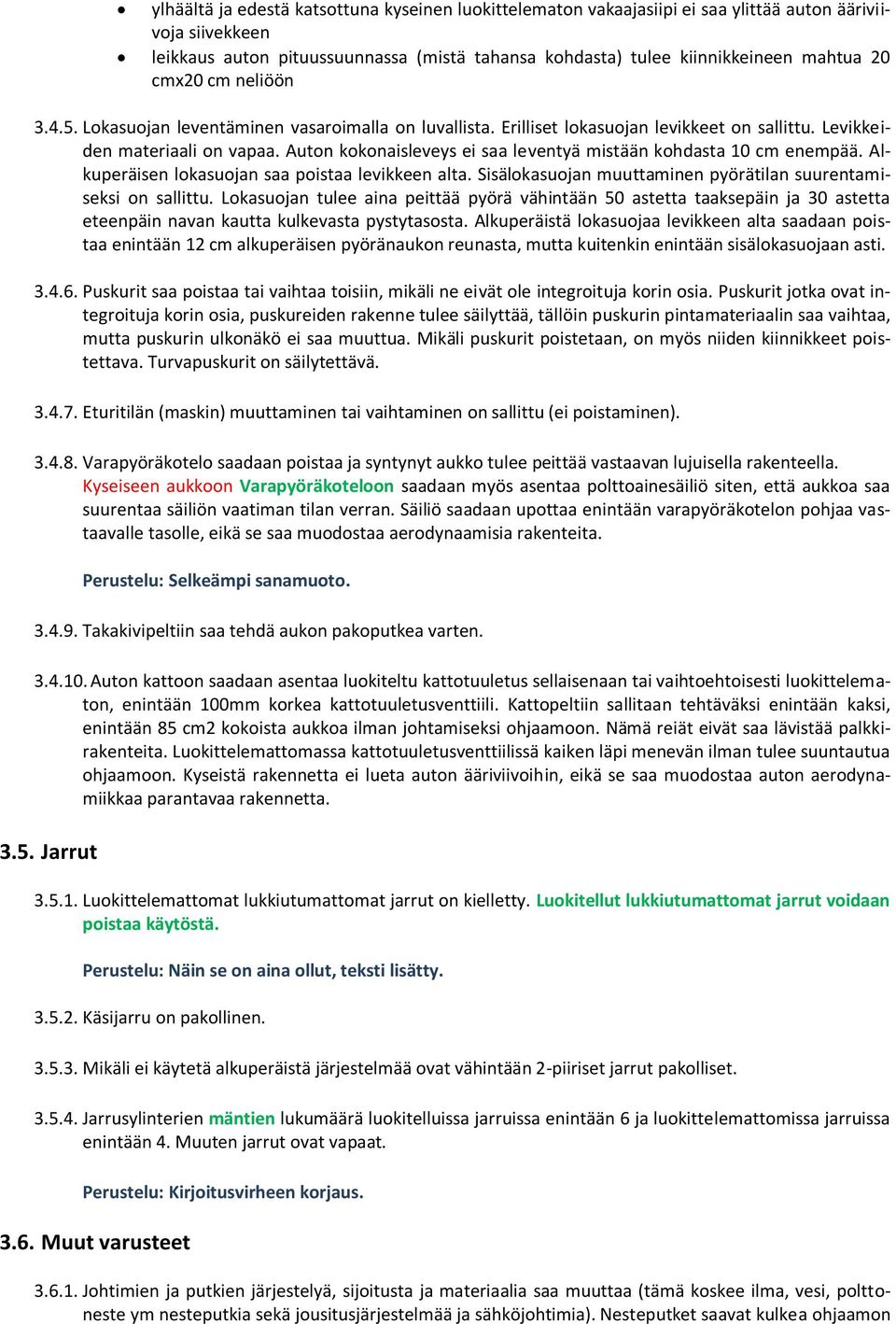 Auton kokonaisleveys ei saa leventyä mistään kohdasta 10 cm enempää. Alkuperäisen lokasuojan saa poistaa levikkeen alta. Sisälokasuojan muuttaminen pyörätilan suurentamiseksi on sallittu.