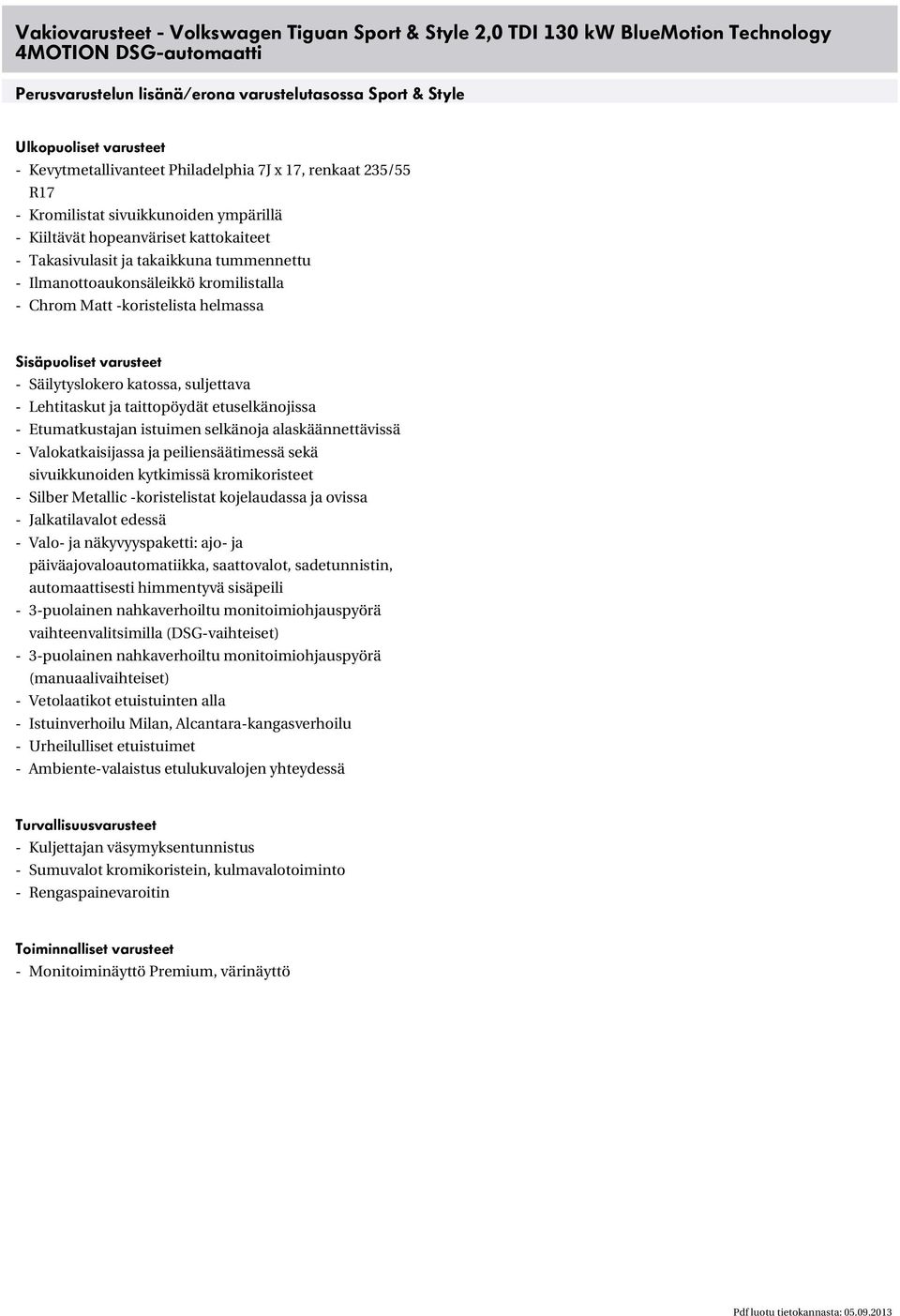 Ilmanottoaukonsäleikkö kromilistalla - Chrom Matt -koristelista helmassa Sisäpuoliset varusteet - Säilytyslokero katossa, suljettava - Lehtitaskut ja taittopöydät etuselkänojissa - Etumatkustajan