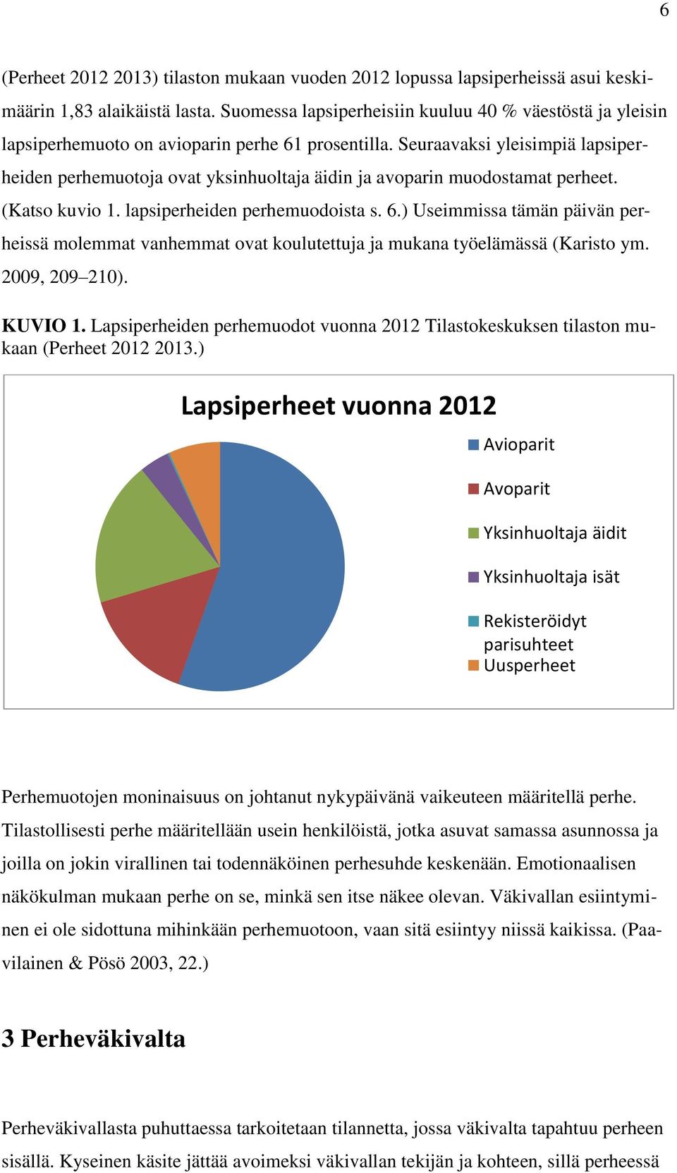 Seuraavaksi yleisimpiä lapsiperheiden perhemuotoja ovat yksinhuoltaja äidin ja avoparin muodostamat perheet. (Katso kuvio 1. lapsiperheiden perhemuodoista s. 6.