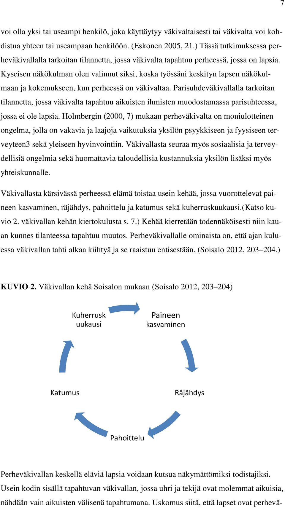 Kyseisen näkökulman olen valinnut siksi, koska työssäni keskityn lapsen näkökulmaan ja kokemukseen, kun perheessä on väkivaltaa.