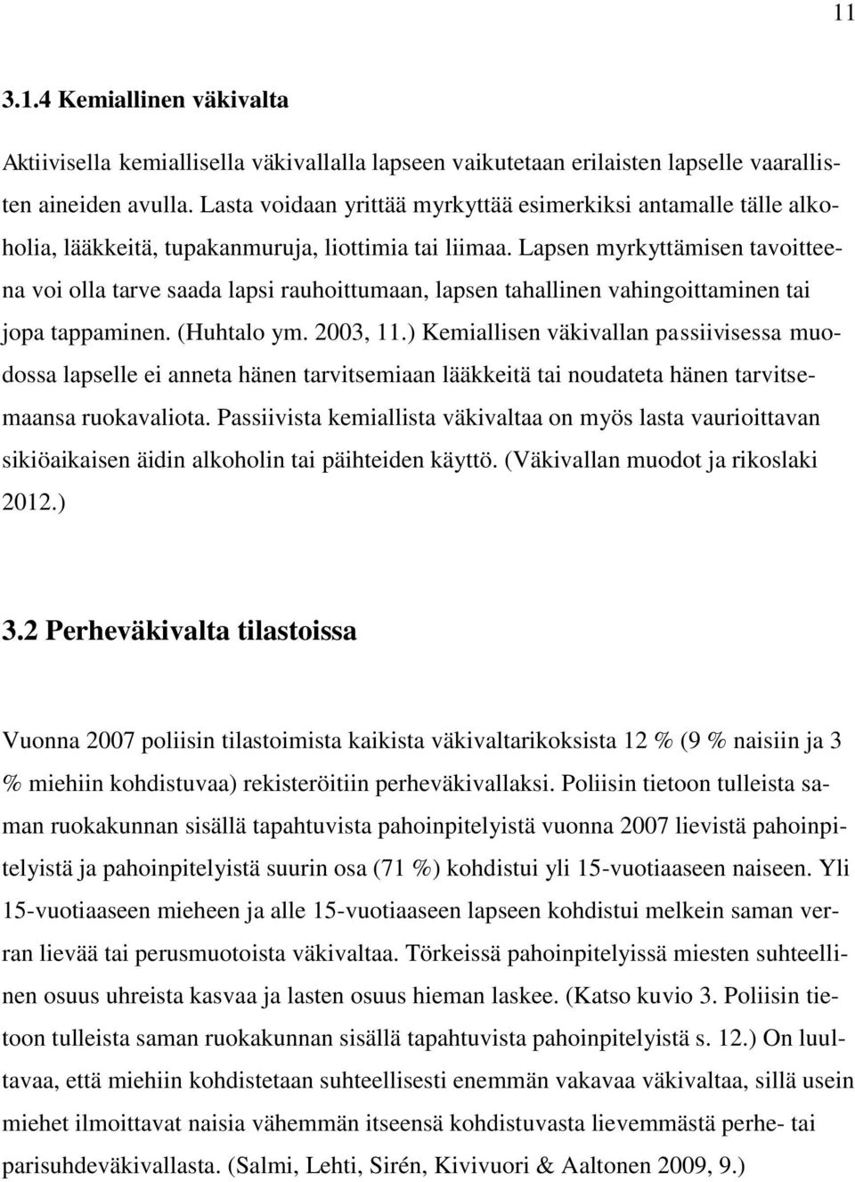 Lapsen myrkyttämisen tavoitteena voi olla tarve saada lapsi rauhoittumaan, lapsen tahallinen vahingoittaminen tai jopa tappaminen. (Huhtalo ym. 2003, 11.