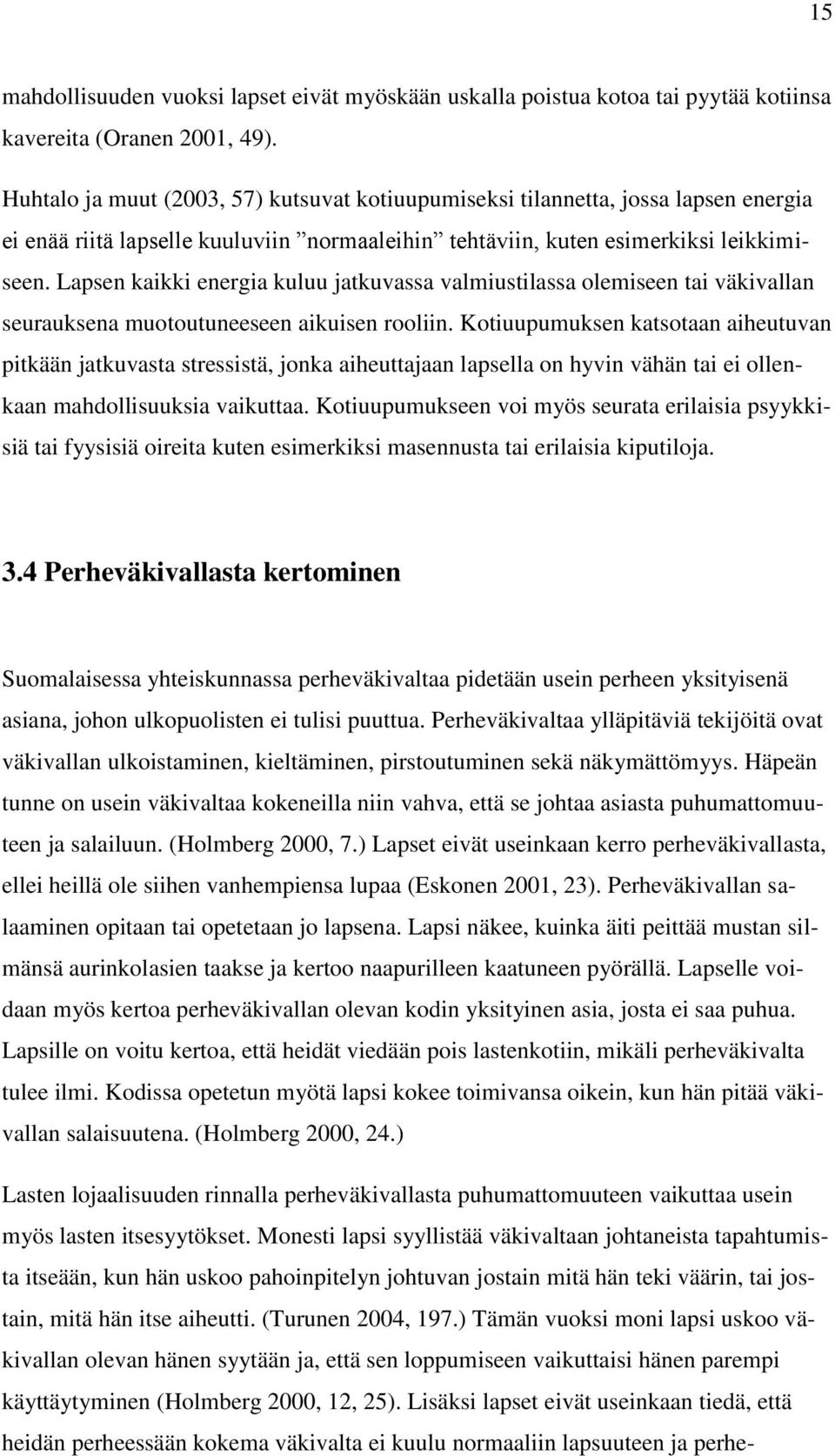 Lapsen kaikki energia kuluu jatkuvassa valmiustilassa olemiseen tai väkivallan seurauksena muotoutuneeseen aikuisen rooliin.