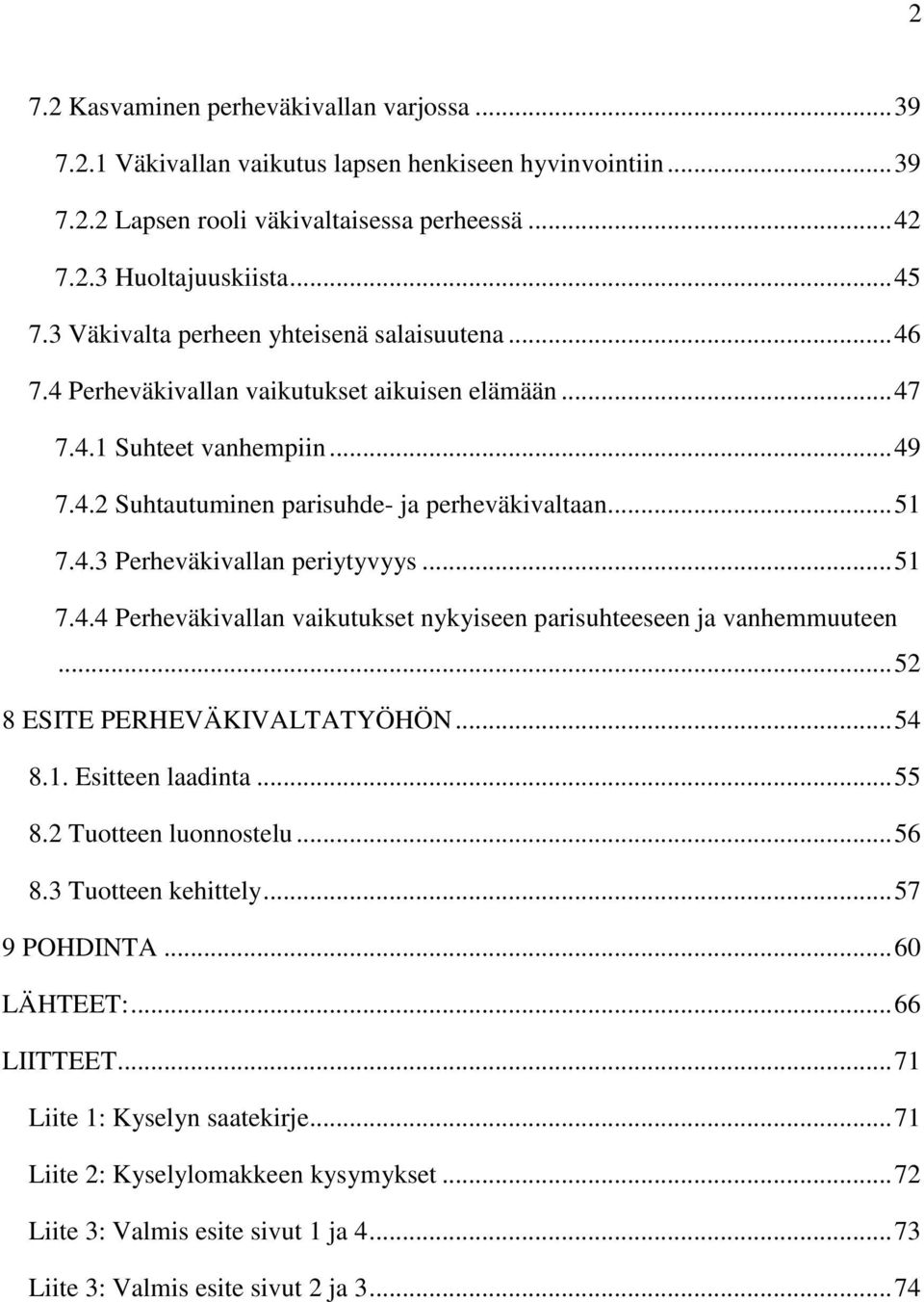 .. 51 7.4.4 Perheväkivallan vaikutukset nykyiseen parisuhteeseen ja vanhemmuuteen... 52 8 ESITE PERHEVÄKIVALTATYÖHÖN... 54 8.1. Esitteen laadinta... 55 8.2 Tuotteen luonnostelu... 56 8.