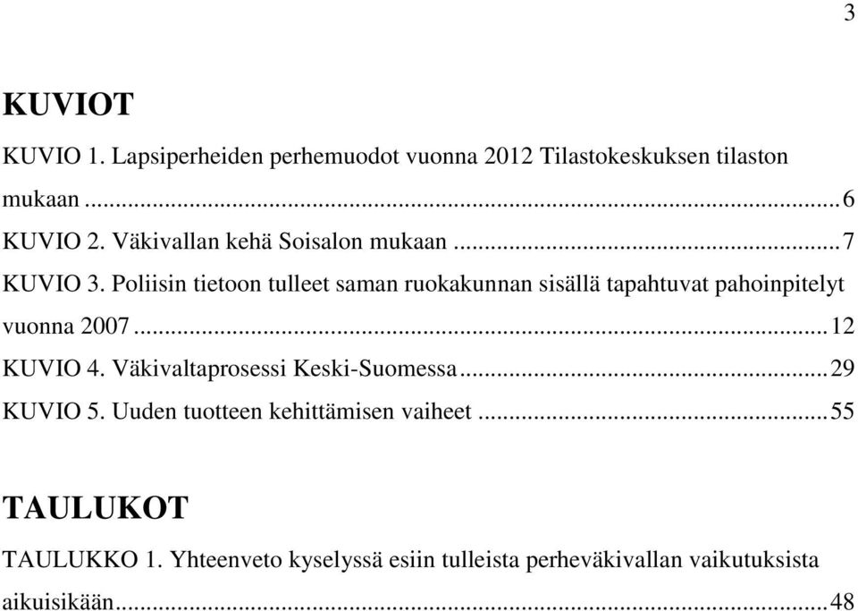 Poliisin tietoon tulleet saman ruokakunnan sisällä tapahtuvat pahoinpitelyt vuonna 2007... 12 KUVIO 4.