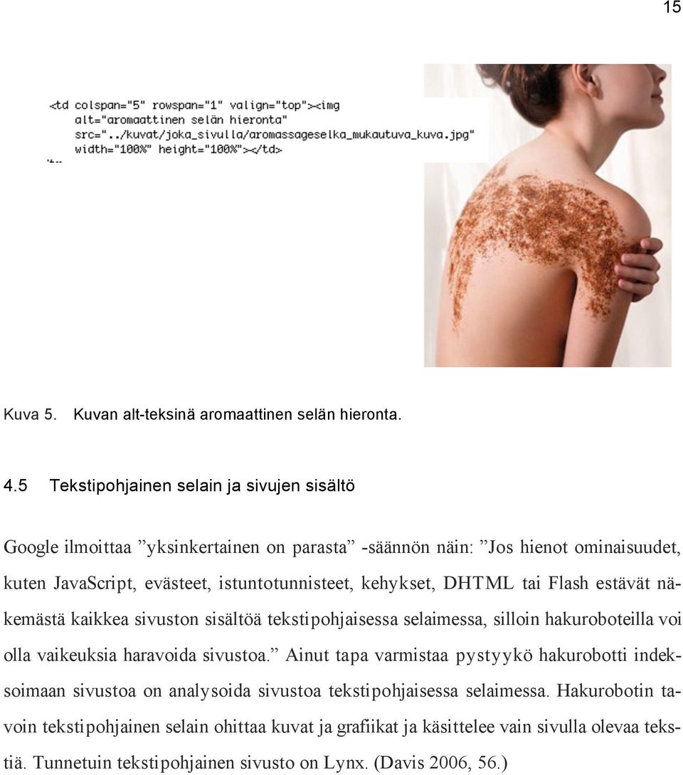 istuntotunnisteet, kehykset, DHTML tai Flash estävät näkemästä kaikkea sivuston sisältöä tekstipohjaisessa selaimessa, silloin hakuroboteilla voi olla vaikeuksia haravoida