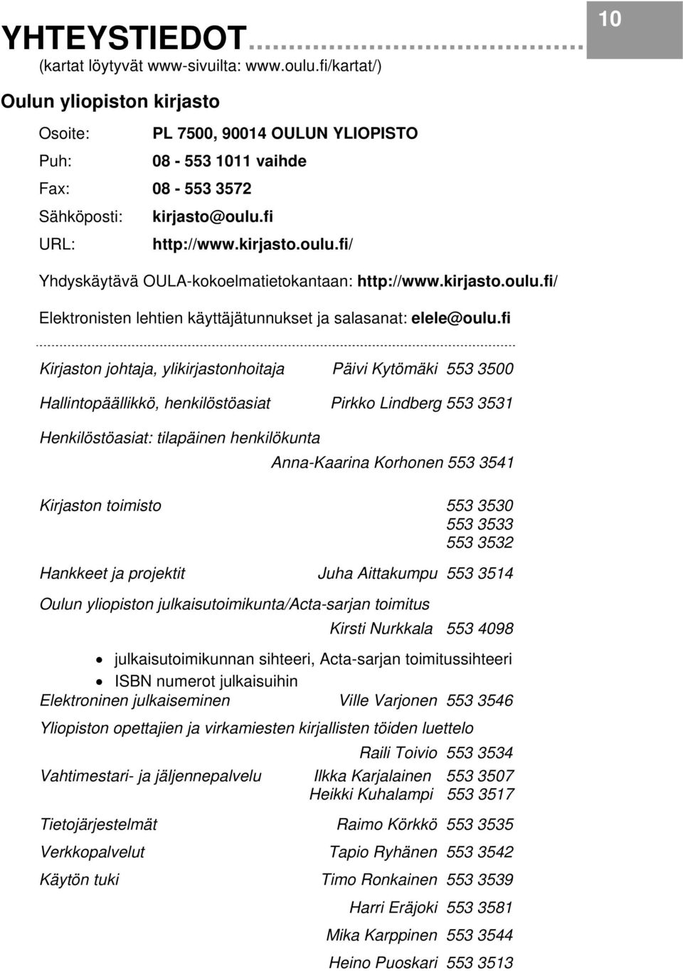 fi Kirjaston johtaja, ylikirjastonhoitaja Päivi Kytömäki 553 3500 Hallintopäällikkö, henkilöstöasiat Pirkko Lindberg 553 3531 Henkilöstöasiat: tilapäinen henkilökunta Anna-Kaarina Korhonen 553 3541