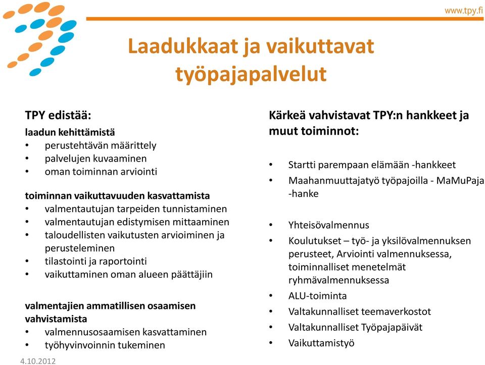 valmentajien ammatillisen osaamisen vahvistamista valmennusosaamisen kasvattaminen työhyvinvoinnin tukeminen Kärkeä vahvistavat TPY:n hankkeet ja muut toiminnot: Startti parempaan elämään -hankkeet