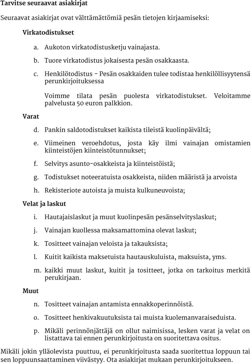 Veloitamme palvelusta 50 euron palkkion. d. Pankin saldotodistukset kaikista tileistä kuolinpäivältä; e. Viimeinen veroehdotus, josta käy ilmi vainajan omistamien kiinteistöjen kiinteistötunnukset; f.