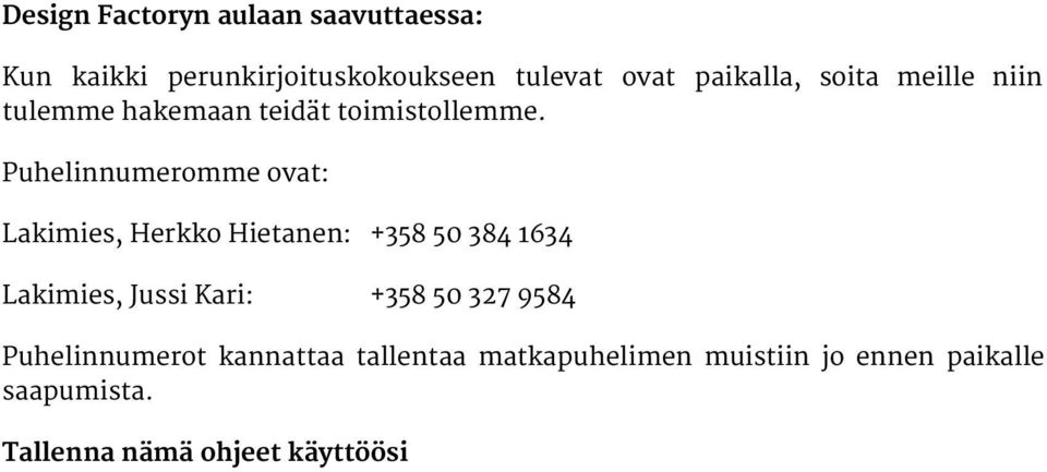 Puhelinnumeromme ovat: Lakimies, Herkko Hietanen: +358 50 384 1634 Lakimies, Jussi Kari: +358