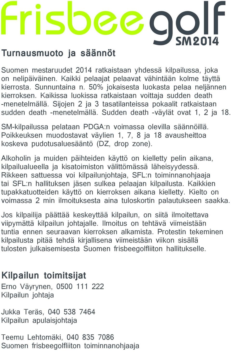 Sudden death -väylät ovat 1, 2 ja 18. SM-kilpailussa pelataan PDGA:n voimassa olevilla säännöillä. Poikkeuksen muodostavat väylien 1, 7, 8 ja 18 avausheittoa koskeva pudotusaluesääntö (DZ, drop zone).