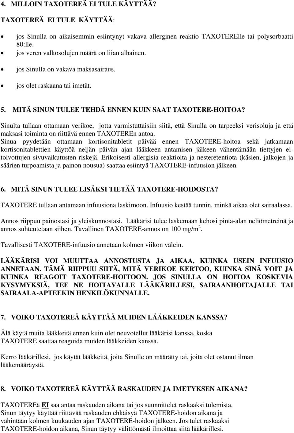 Sinulta tullaan ottamaan verikoe, jotta varmistuttaisiin siitä, että Sinulla on tarpeeksi verisoluja ja että maksasi toiminta on riittävä ennen TAXOTEREn antoa.