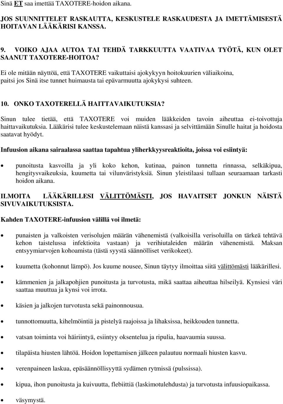 Ei ole mitään näyttöä, että TAXOTERE vaikuttaisi ajokykyyn hoitokuurien väliaikoina, paitsi jos Sinä itse tunnet huimausta tai epävarmuutta ajokykysi suhteen. 10. ONKO TAXOTERELLÄ HAITTAVAIKUTUKSIA?