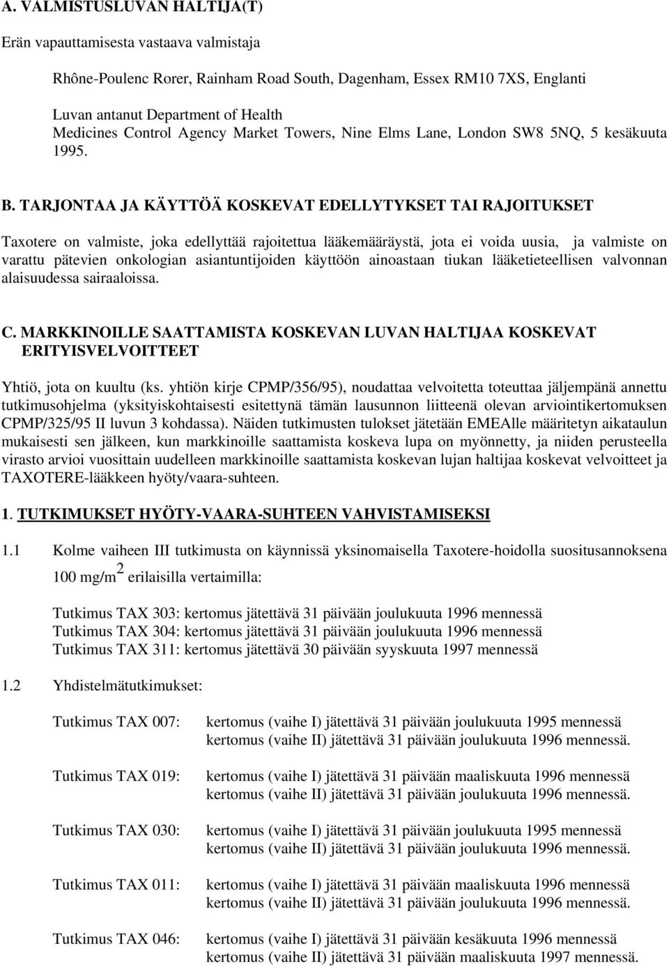 TARJONTAA JA KÄYTTÖÄ KOSKEVAT EDELLYTYKSET TAI RAJOITUKSET Taxotere on valmiste, joka edellyttää rajoitettua lääkemääräystä, jota ei voida uusia, ja valmiste on varattu pätevien onkologian