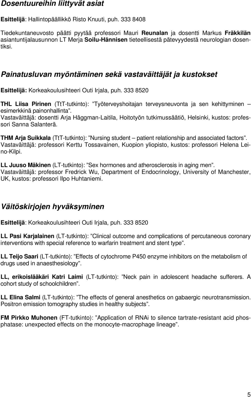 Painatusluvan myöntäminen sekä vastaväittäjät ja kustokset Esittelijä: Korkeakoulusihteeri Outi Irjala, puh.