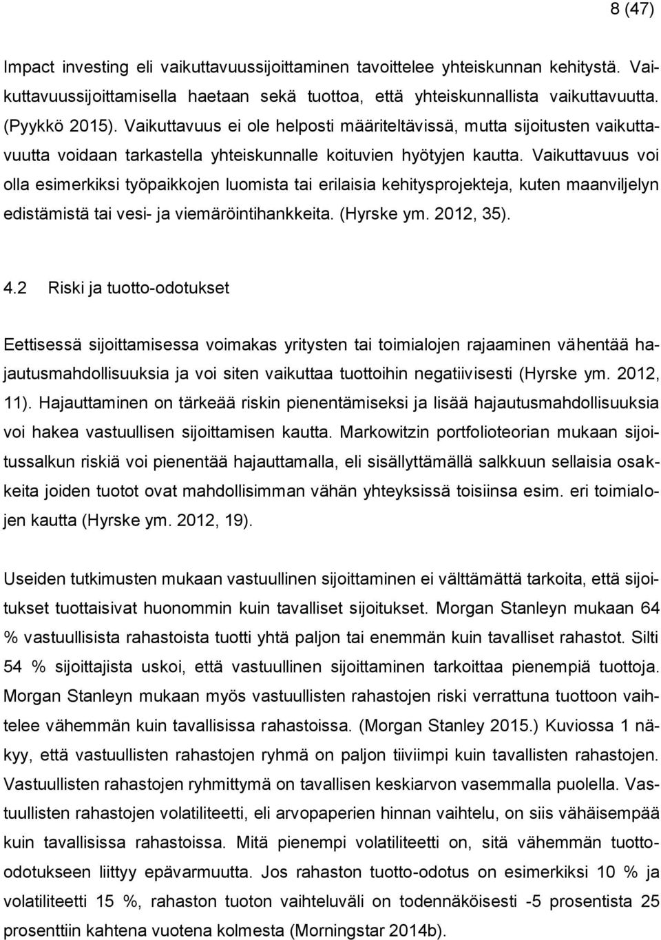 Vaikuttavuus voi olla esimerkiksi työpaikkojen luomista tai erilaisia kehitysprojekteja, kuten maanviljelyn edistämistä tai vesi- ja viemäröintihankkeita. (Hyrske ym. 2012, 35). 4.