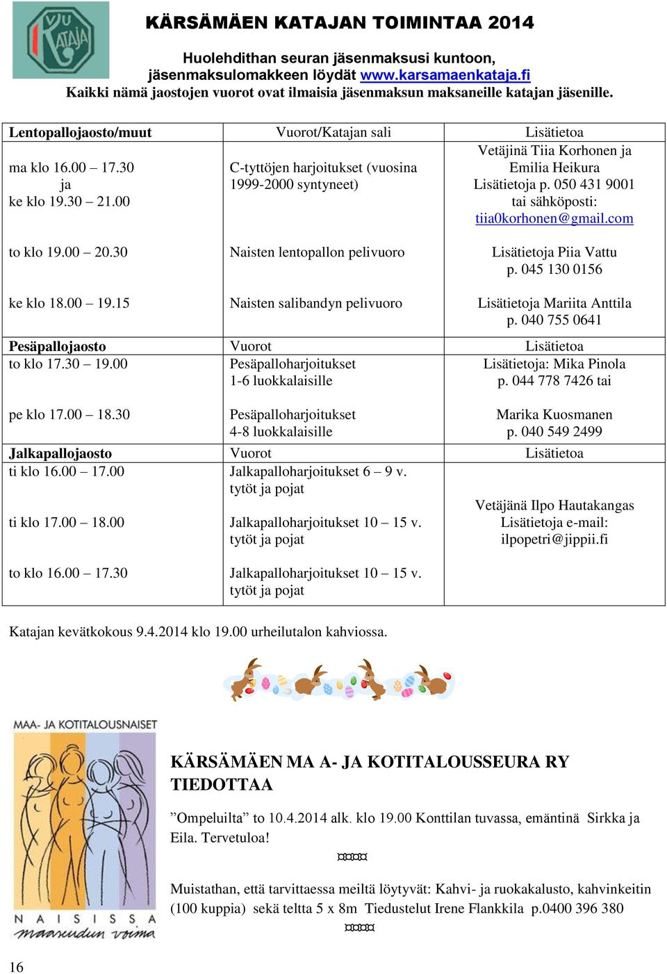 00 C-tyttöjen harjoitukset (vuosina 1999-2000 syntyneet) Vetäjinä Tiia Korhonen ja Emilia Heikura Lisätietoja p. 050 431 9001 tai sähköposti: tiia0korhonen@gmail.com to klo 19.00 20.