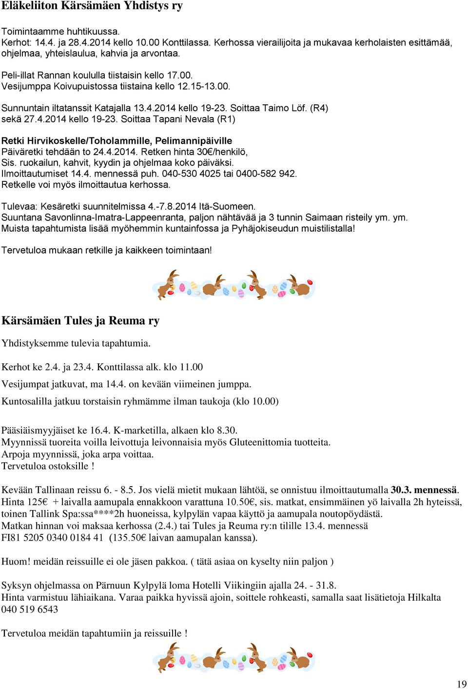 15-13.00. Sunnuntain iltatanssit Katajalla 13.4.2014 kello 19-23. Soittaa Taimo Löf. (R4) sekä 27.4.2014 kello 19-23. Soittaa Tapani Nevala (R1) Retki Hirvikoskelle/Toholammille, Pelimannipäiville Päiväretki tehdään to 24.